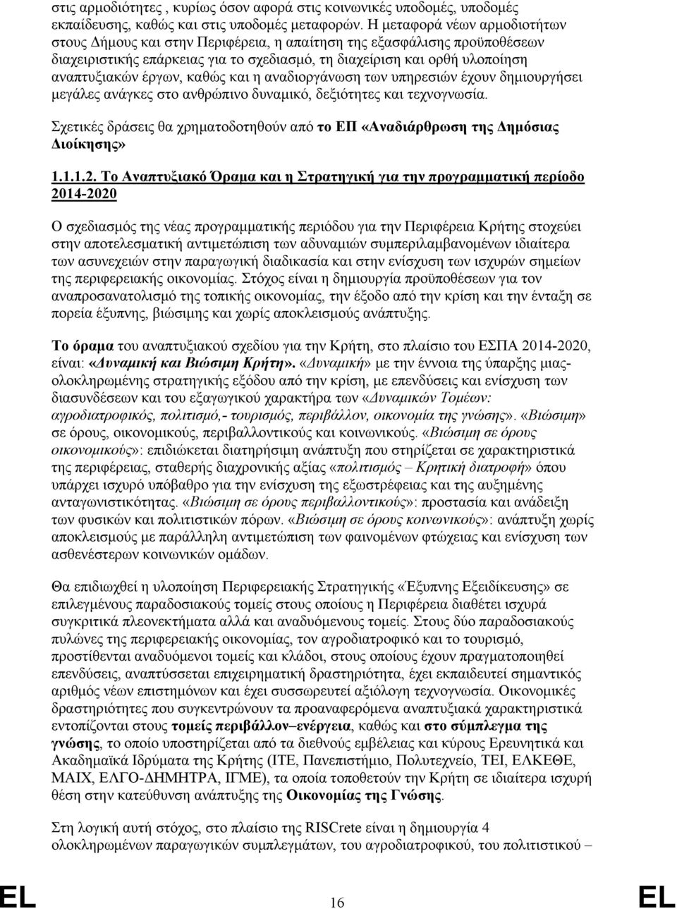 καθώς και η αναδιοργάνωση των υπηρεσιών έχουν δημιουργήσει μεγάλες ανάγκες στο ανθρώπινο δυναμικό, δεξιότητες και τεχνογνωσία.