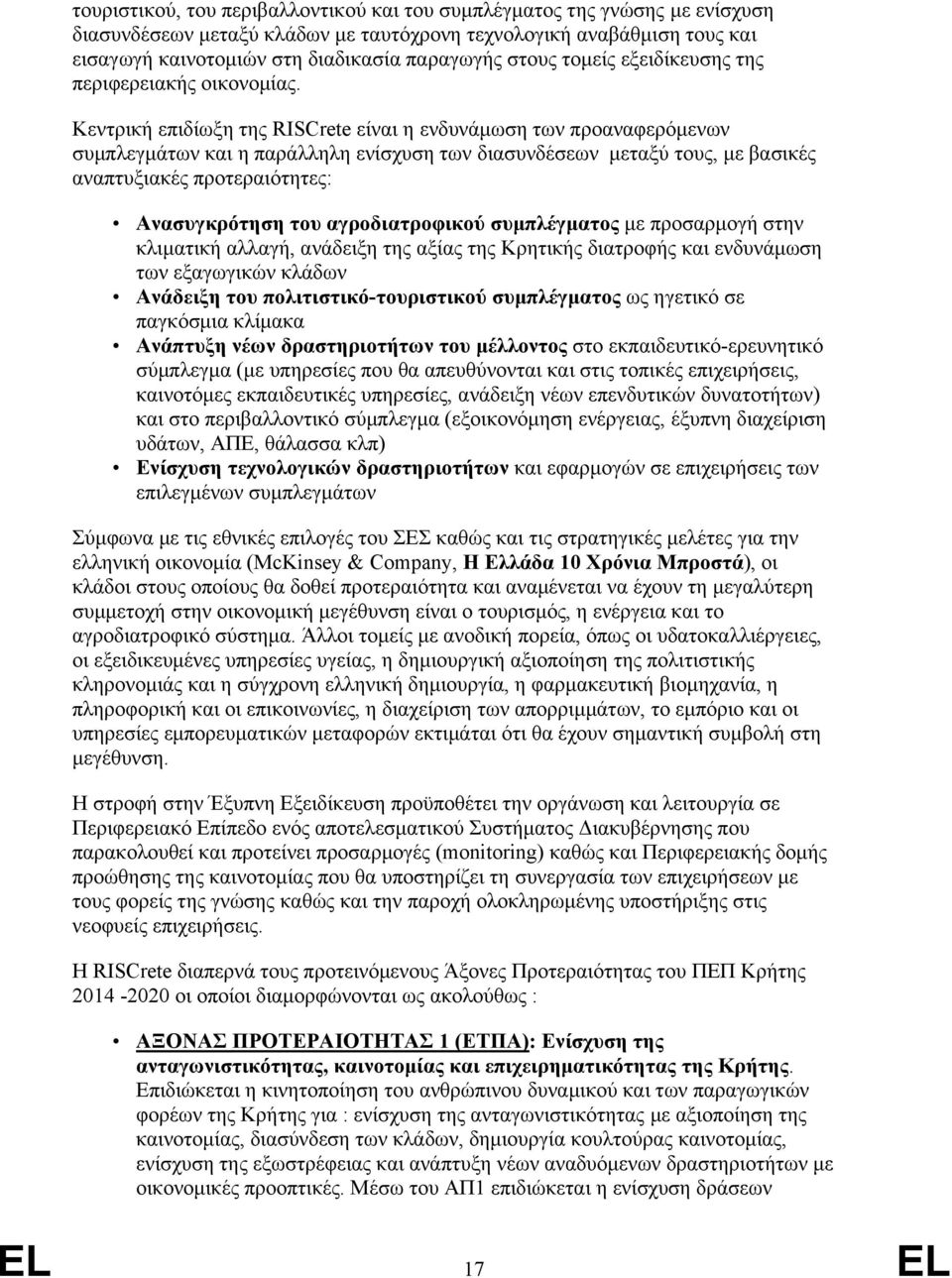 Κεντρική επιδίωξη της RISCrete είναι η ενδυνάμωση των προαναφερόμενων συμπλεγμάτων και η παράλληλη ενίσχυση των διασυνδέσεων μεταξύ τους, με βασικές αναπτυξιακές προτεραιότητες: Ανασυγκρότηση του