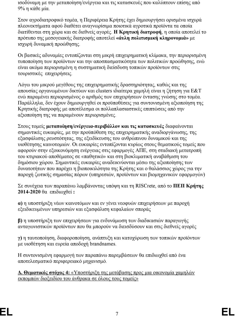 αγορές. Η Κρητική διατροφή, η οποία αποτελεί το πρότυπο της μεσογειακής διατροφής αποτελεί «άυλη πολιτισμική κληρονομιά» με ισχυρή δυναμική προώθησης.