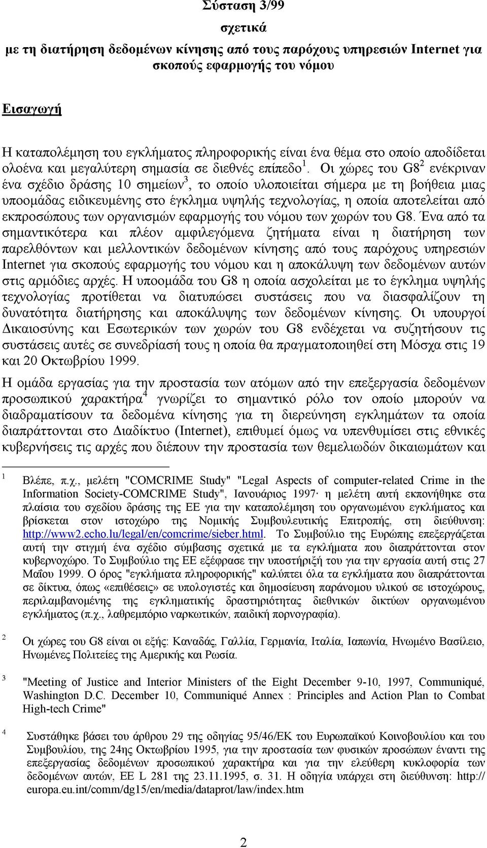 Οι χώρες του G8 2 ενέκριναν ένα σχέδιο δράσης 10 σηµείων 3, το οποίο υλοποιείται σήµερα µε τη βοήθεια µιας υποοµάδας ειδικευµένης στο έγκληµα υψηλής τεχνολογίας, η οποία αποτελείται από εκπροσώπους