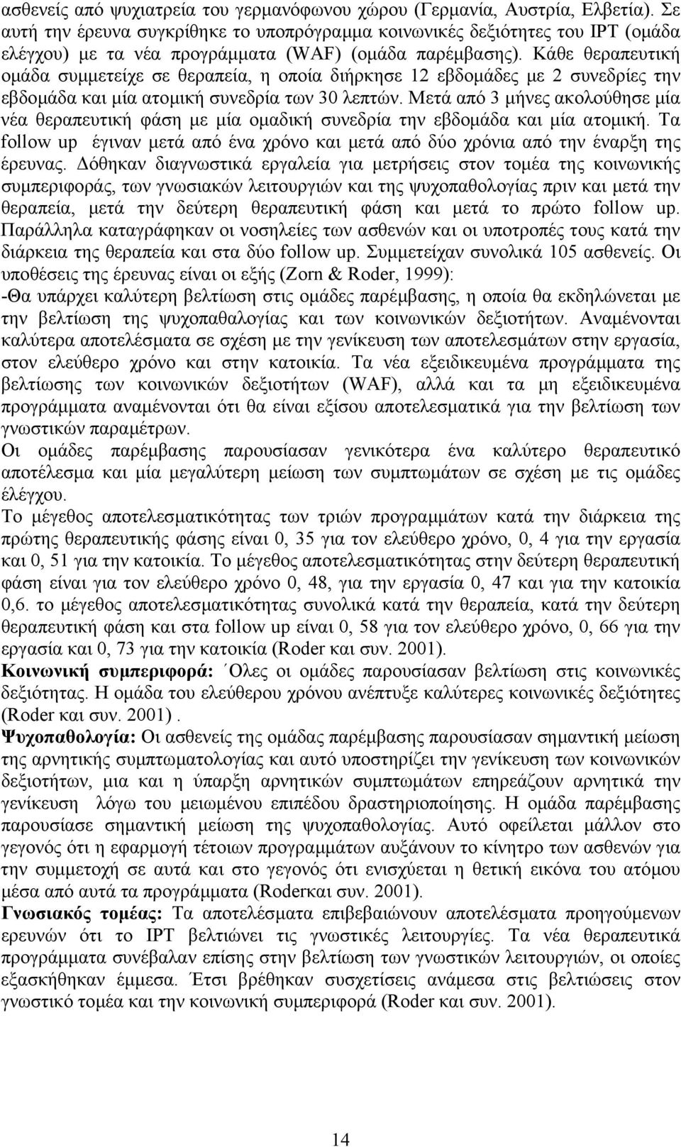 Κάθε θεραπευτική οµάδα συµµετείχε σε θεραπεία, η οποία διήρκησε 12 εβδοµάδες µε 2 συνεδρίες την εβδοµάδα και µία ατοµική συνεδρία των 30 λεπτών.