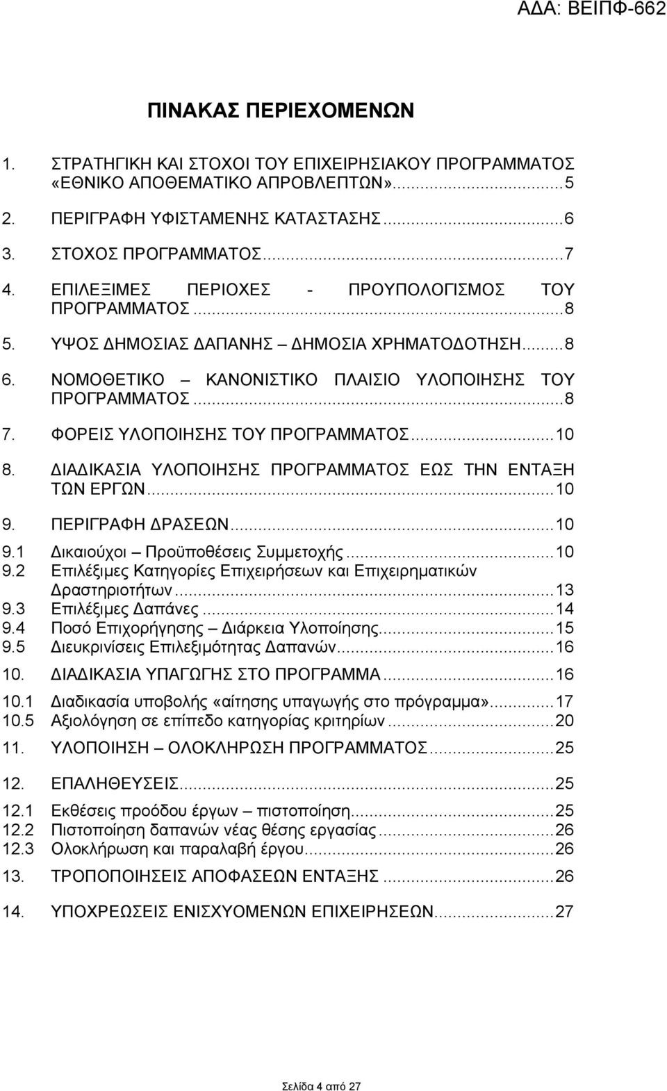 ΦΟΡΕΙΣ ΥΛΟΠΟΙΗΣΗΣ ΤΟΥ ΠΡΟΓΡΑΜΜΑΤΟΣ...10 8. ΙΑ ΙΚΑΣΙΑ ΥΛΟΠΟΙΗΣΗΣ ΠΡΟΓΡΑΜΜΑΤΟΣ ΕΩΣ ΤΗΝ ΕΝΤΑΞΗ ΤΩΝ ΕΡΓΩΝ...10 9. ΠΕΡΙΓΡΑΦΗ ΡΑΣΕΩΝ...10 9.1 ικαιούχοι Προϋποθέσεις Συµµετοχής...10 9.2 Επιλέξιµες Κατηγορίες Επιχειρήσεων και Επιχειρηµατικών ραστηριοτήτων.