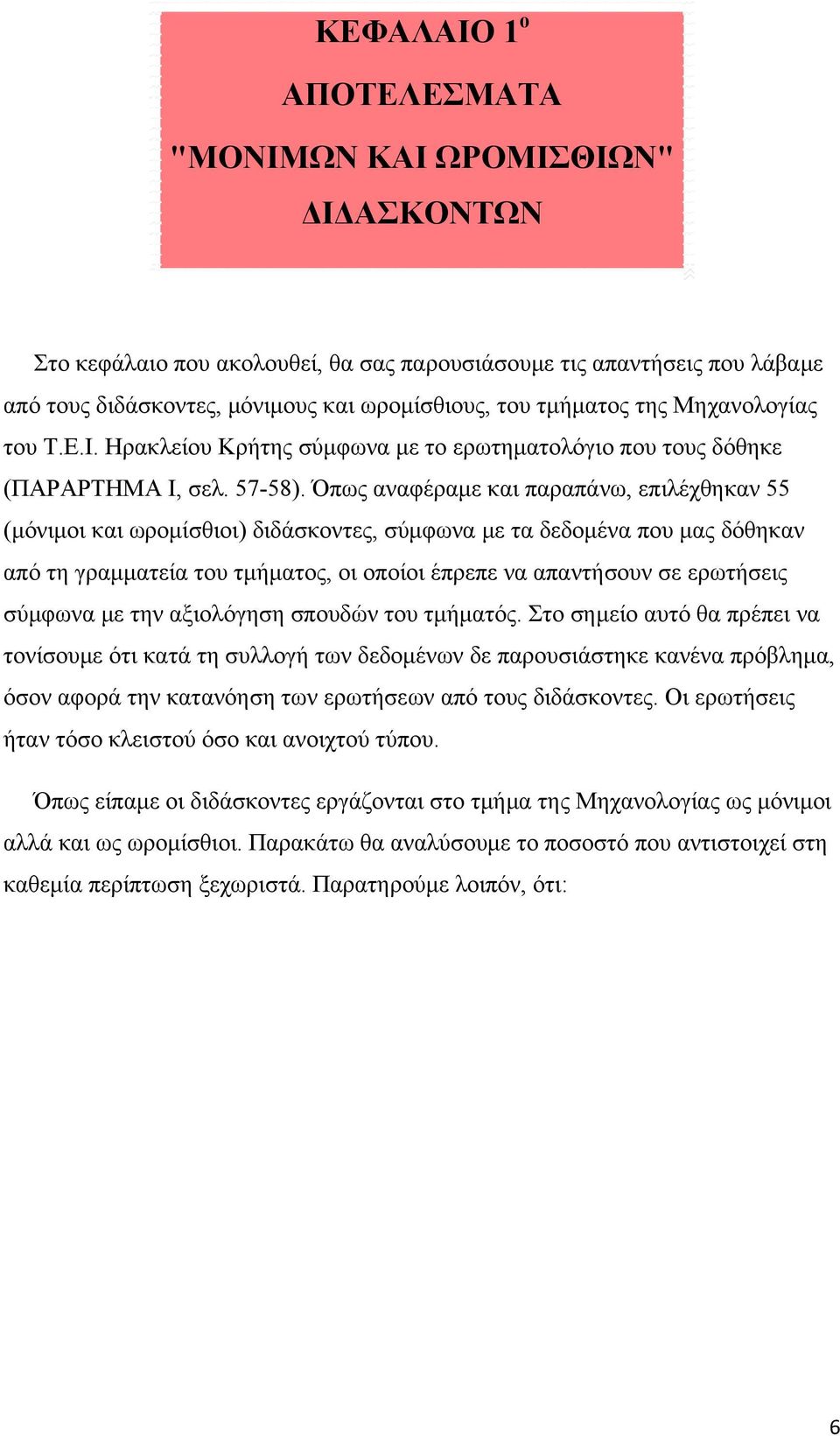 Όπως αναφέραμε και παραπάνω, επιλέχθηκαν 55 (μόνιμοι και ωρομίσθιοι) διδάσκοντες, σύμφωνα με τα δεδομένα που μας δόθηκαν από τη γραμματεία του τμήματος, οι οποίοι έπρεπε να απαντήσουν σε ερωτήσεις