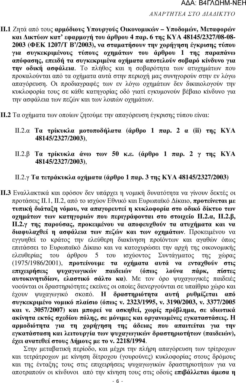 αποτελούν σοβαρό κίνδυνο για την οδική ασφάλεια. Το πλήθος και η σοβαρότητα των ατυχηµάτων που προκαλούνται από τα οχήµατα αυτά στην περιοχή µας συνηγορούν στην εν λόγω απαγόρευση.