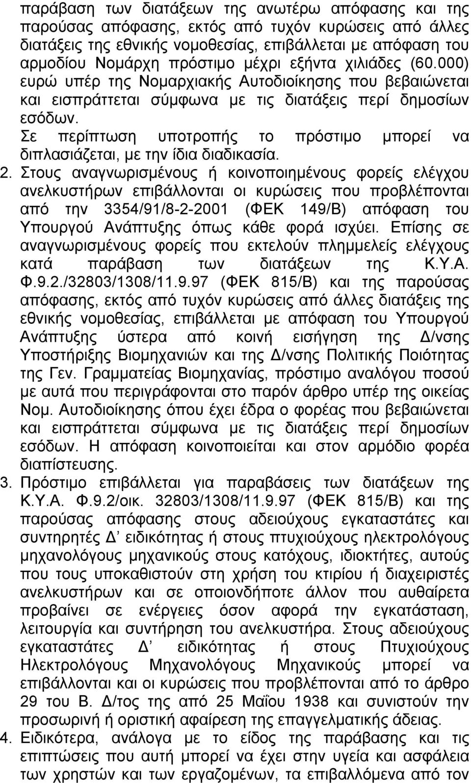 Σε περίπτωση υποτροπής το πρόστιµο µπορεί να διπλασιάζεται, µε την ίδια διαδικασία. 2.