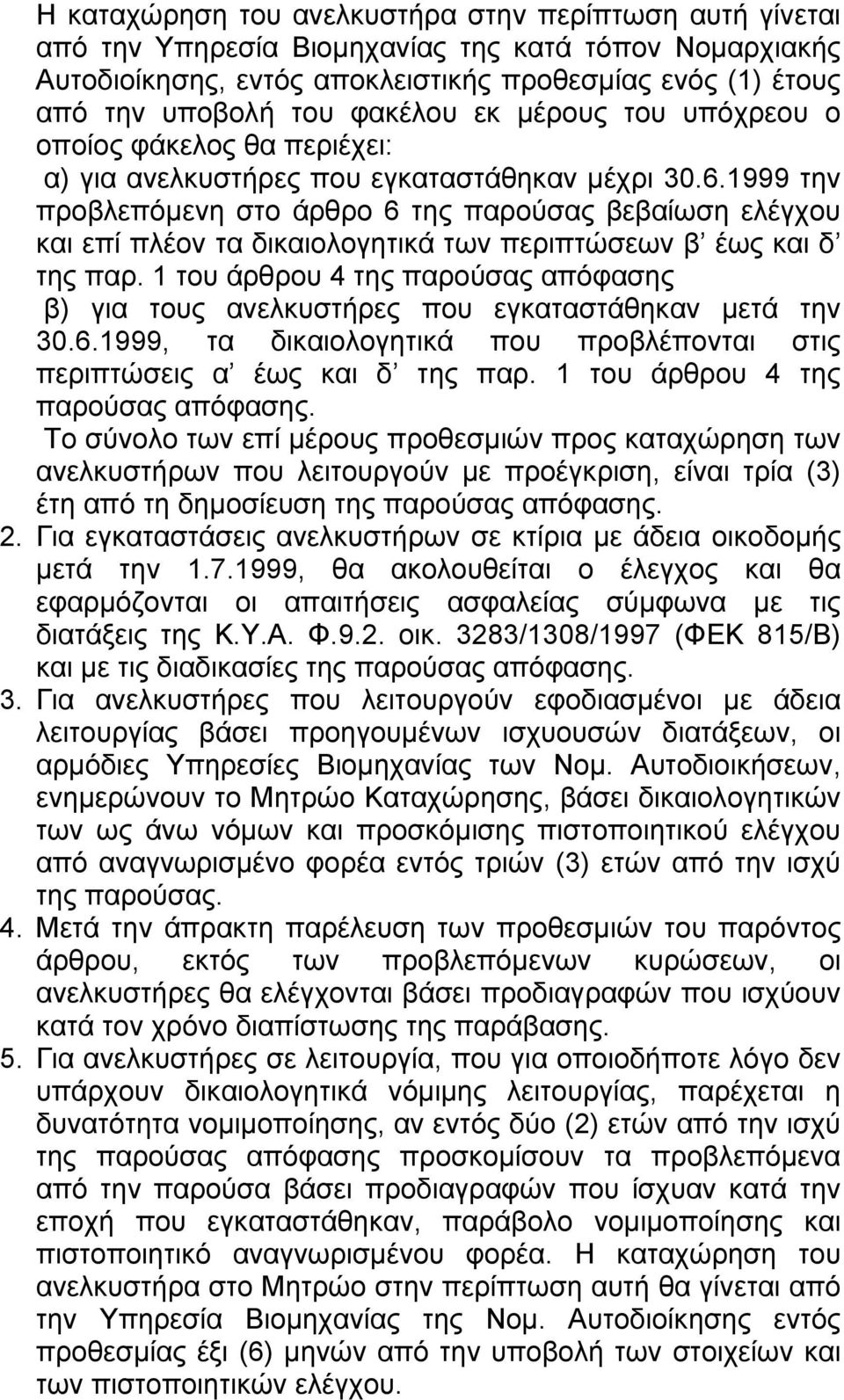 1999 την προβλεπόµενη στο άρθρο 6 της παρούσας βεβαίωση ελέγχου και επί πλέον τα δικαιολογητικά των περιπτώσεων β έως και δ της παρ.
