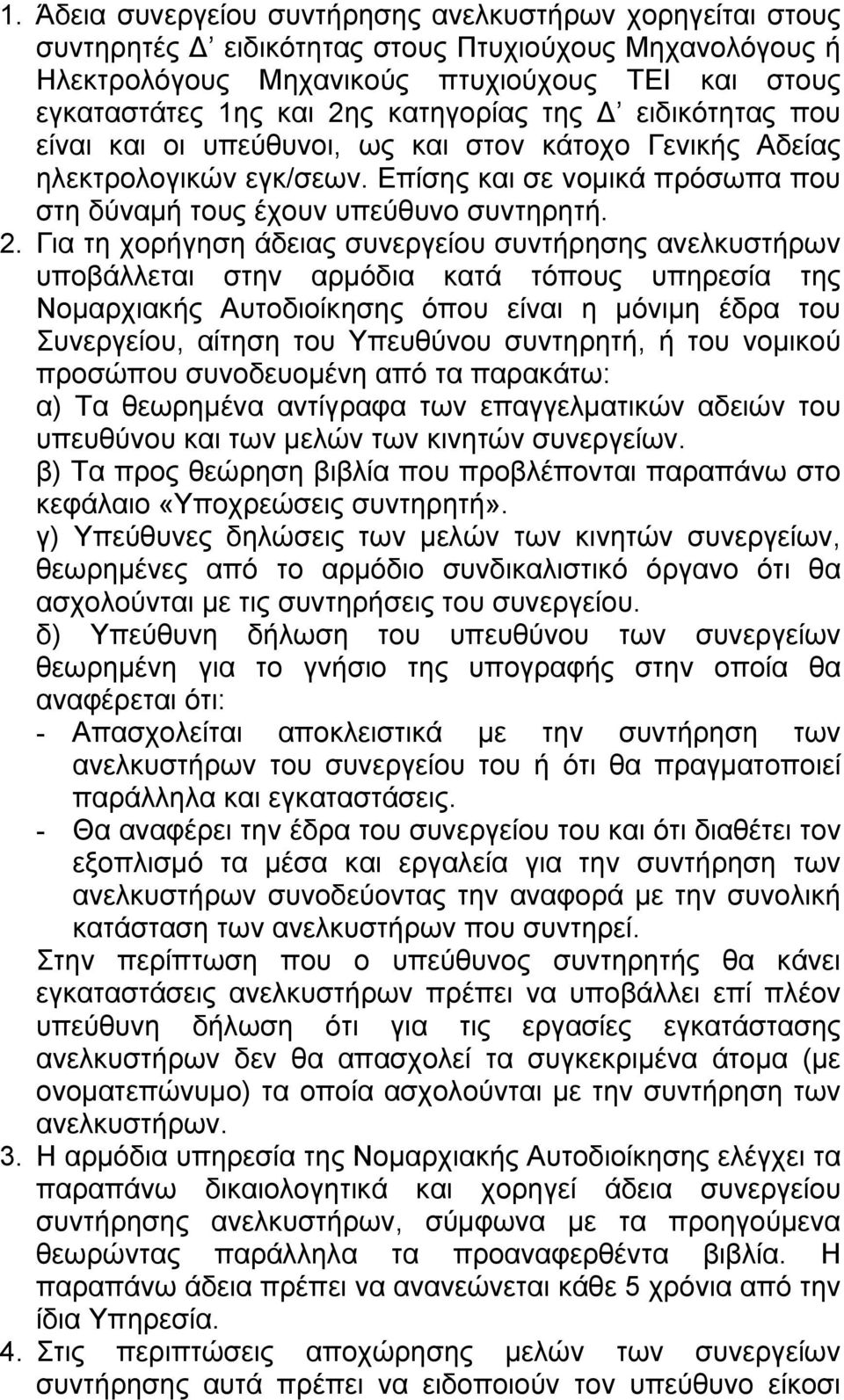 Για τη χορήγηση άδειας συνεργείου συντήρησης ανελκυστήρων υποβάλλεται στην αρµόδια κατά τόπους υπηρεσία της Νοµαρχιακής Αυτοδιοίκησης όπου είναι η µόνιµη έδρα του Συνεργείου, αίτηση του Υπευθύνου