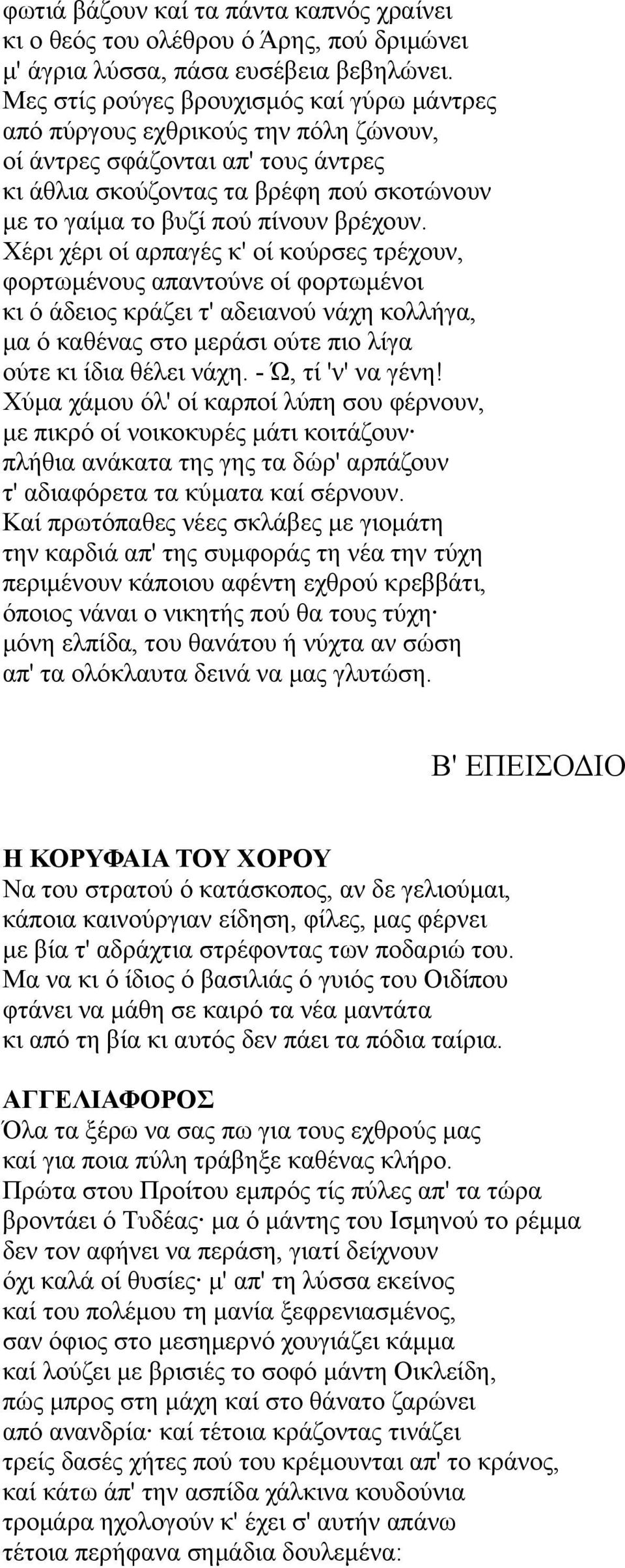βρέχουν. Χέρι χέρι οί αρπαγές κ' οί κούρσες τρέχουν, φορτωμένους απαντούνε οί φορτωμένοι κι ό άδειος κράζει τ' αδειανού νάχη κολλήγα, μα ό καθένας στο μεράσι ούτε πιο λίγα ούτε κι ίδια θέλει νάχη.