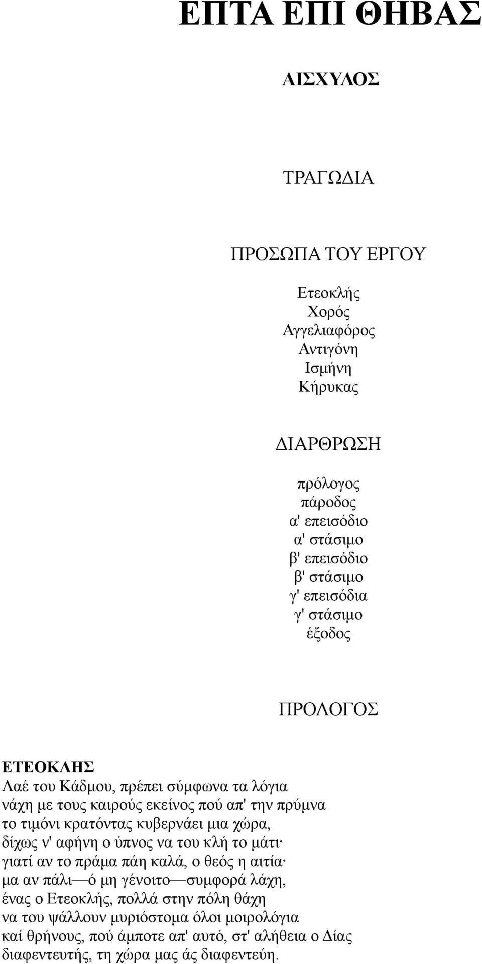 κρατόντας κυβερνάει μια χώρα, δίχως ν' αφήνη ο ύπνος να του κλή το μάτι γιατί αν το πράμα πάη καλά, ο θεός η αιτία μα αν πάλι ό μη γένοιτο συμφορά λάχη, ένας ο