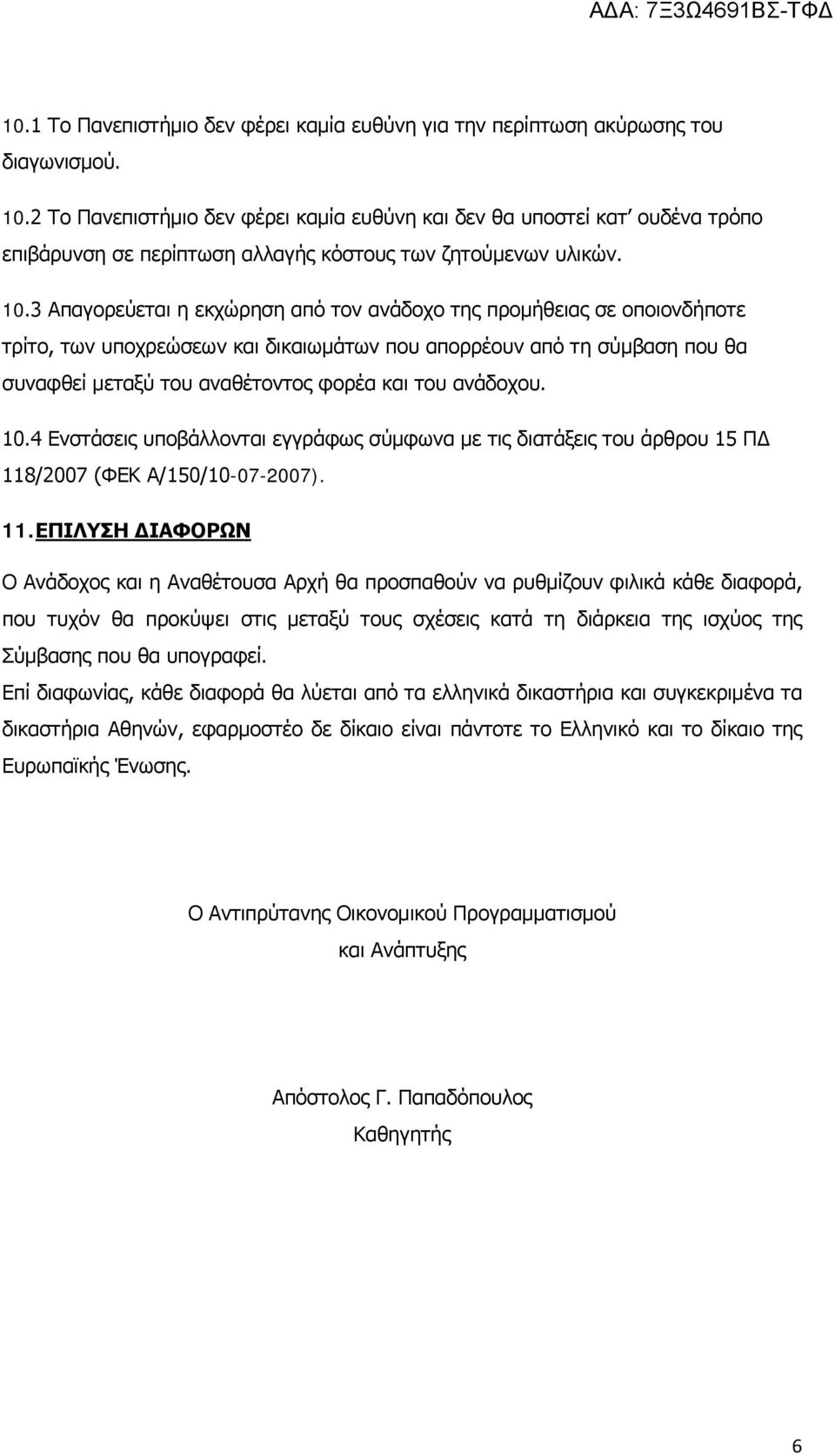 3 Απαγορεύεται η εκχώρηση από τον ανάδοχο της προμήθειας σε οποιονδήποτε τρίτο, των υποχρεώσεων και δικαιωμάτων που απορρέουν από τη σύμβαση που θα συναφθεί μεταξύ του αναθέτοντος φορέα και του