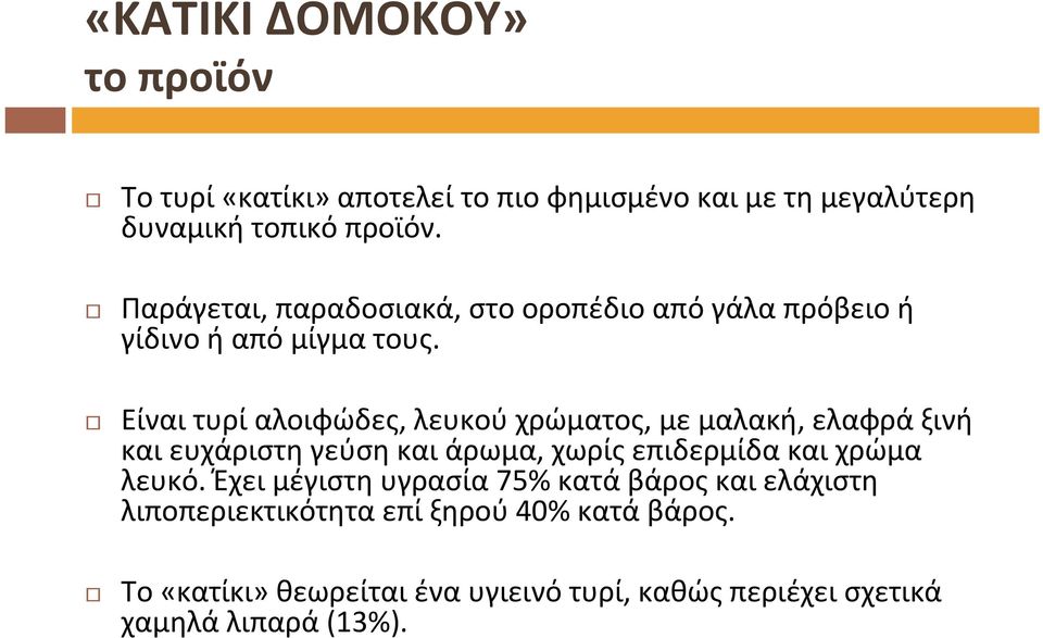 Είναιτυρίαλοιφώδες, λευκού χρώματος, με μαλακή, ελαφρά ξινή και ευχάριστη γεύση και άρωμα, χωρίς επιδερμίδα και χρώμα λευκό.