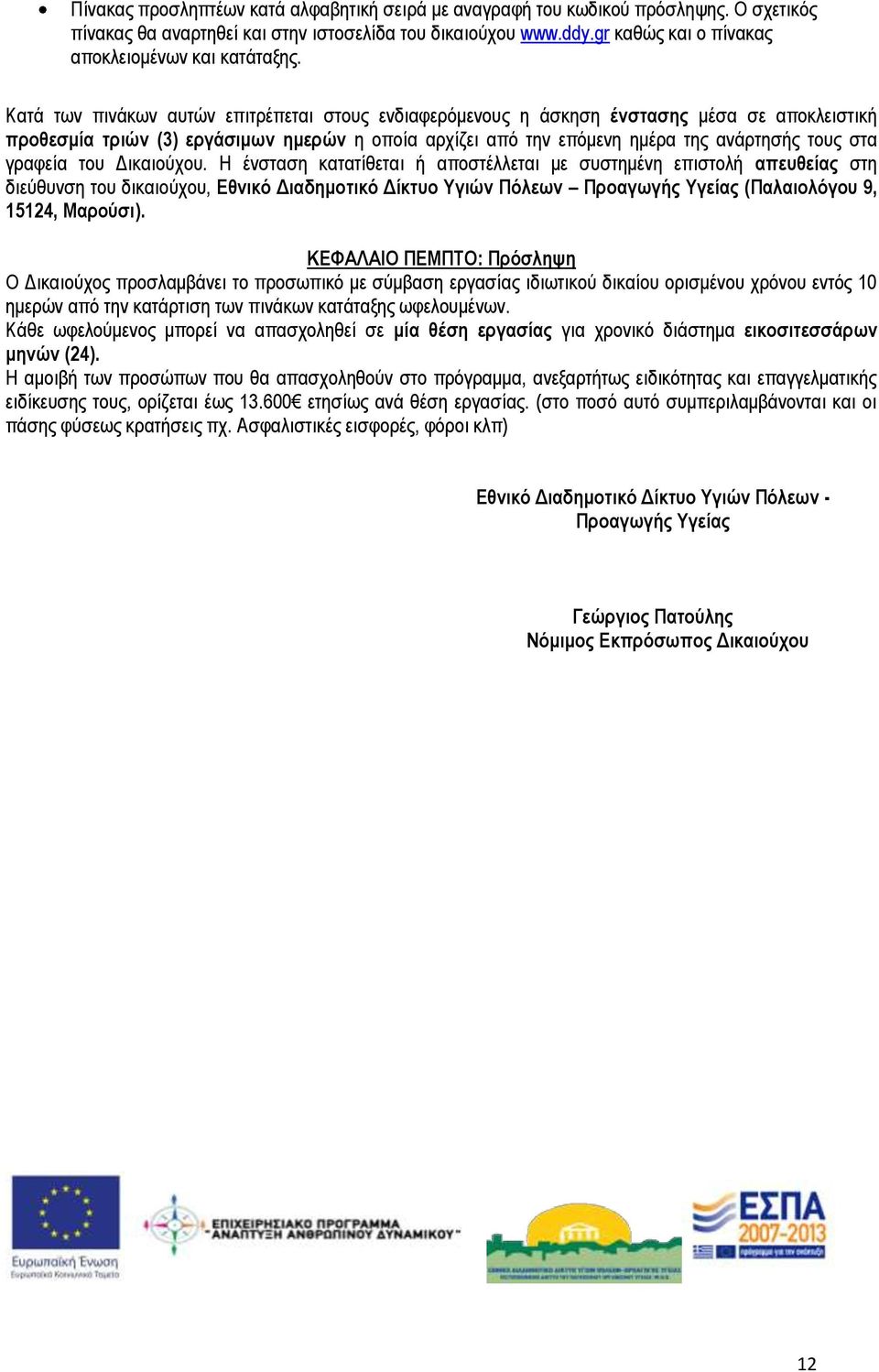 Κατά των πινάκων αυτών επιτρέπεται στους ενδιαφερόμενους η άσκηση ένστασης μέσα σε αποκλειστική προθεσμία τριών (3) εργάσιμων ημερών η οποία αρχίζει από την επόμενη ημέρα της ανάρτησής τους στα
