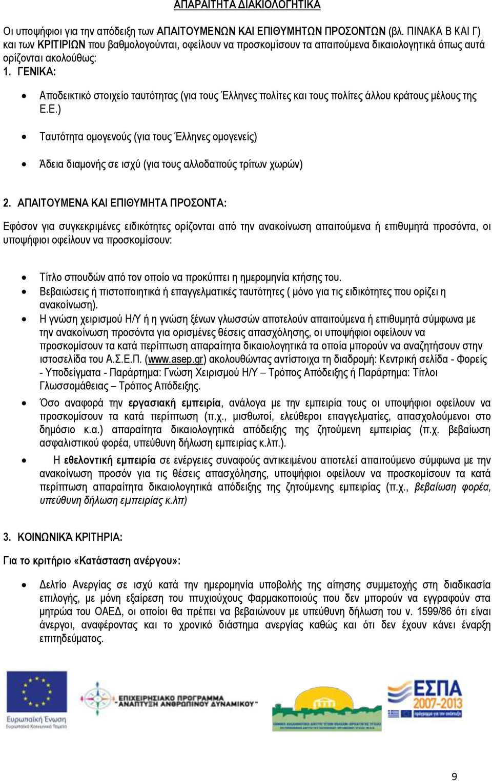 ΓΕΝΙΚΑ: Αποδεικτικό στοιχείο ταυτότητας (για τους Έλληνες πολίτες και τους πολίτες άλλου κράτους μέλους της Ε.Ε.) Ταυτότητα ομογενούς (για τους Έλληνες ομογενείς) Άδεια διαμονής σε ισχύ (για τους αλλοδαπούς τρίτων χωρών) 2.