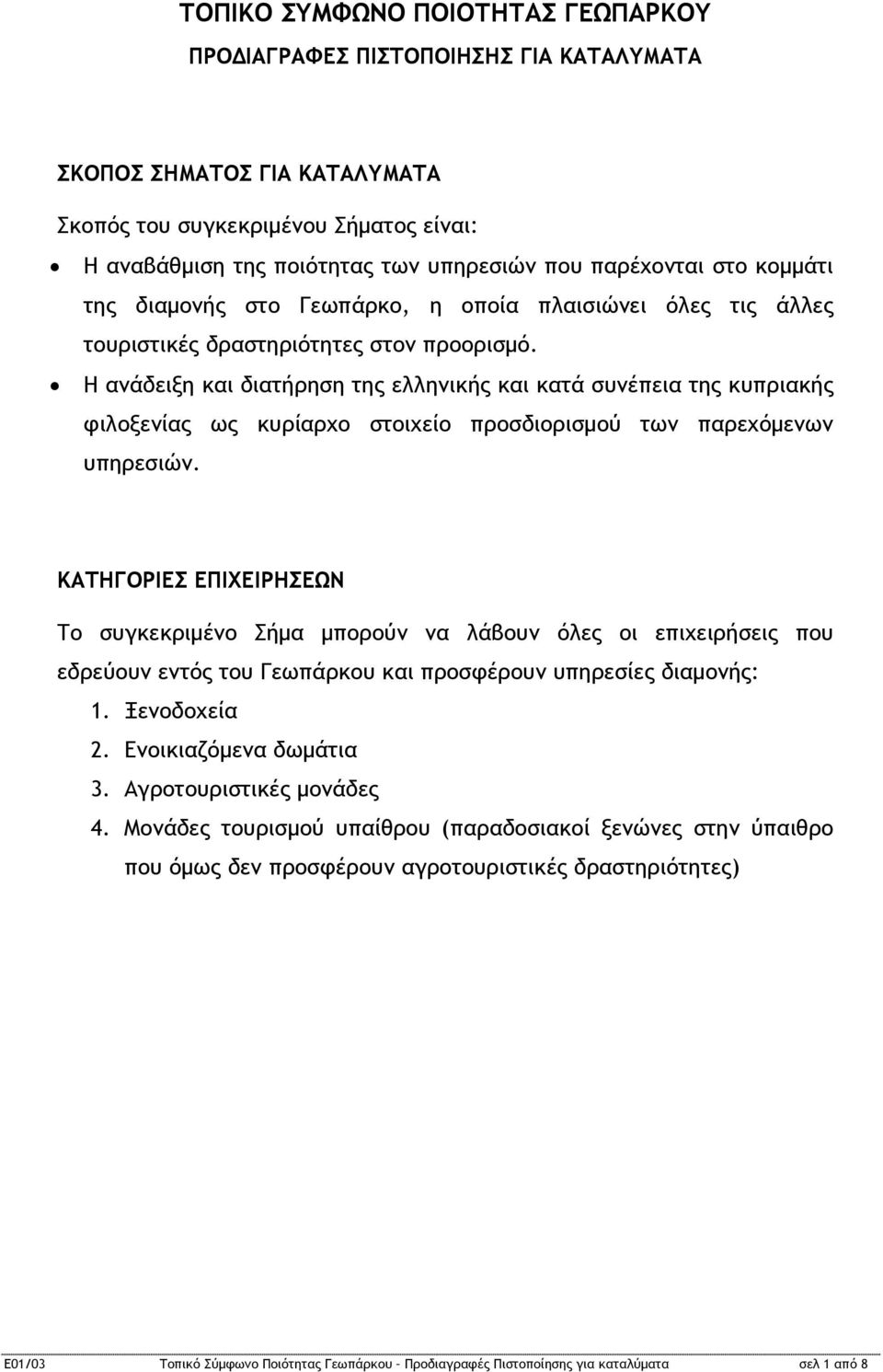 Η ανάδειξη και διατήρηση της ελληνικής και κατά συνέπεια της κυπριακής φιλοξενίας ως κυρίαρχο στοιχείο προσδιορισμού των παρεχόμενων υπηρεσιών.