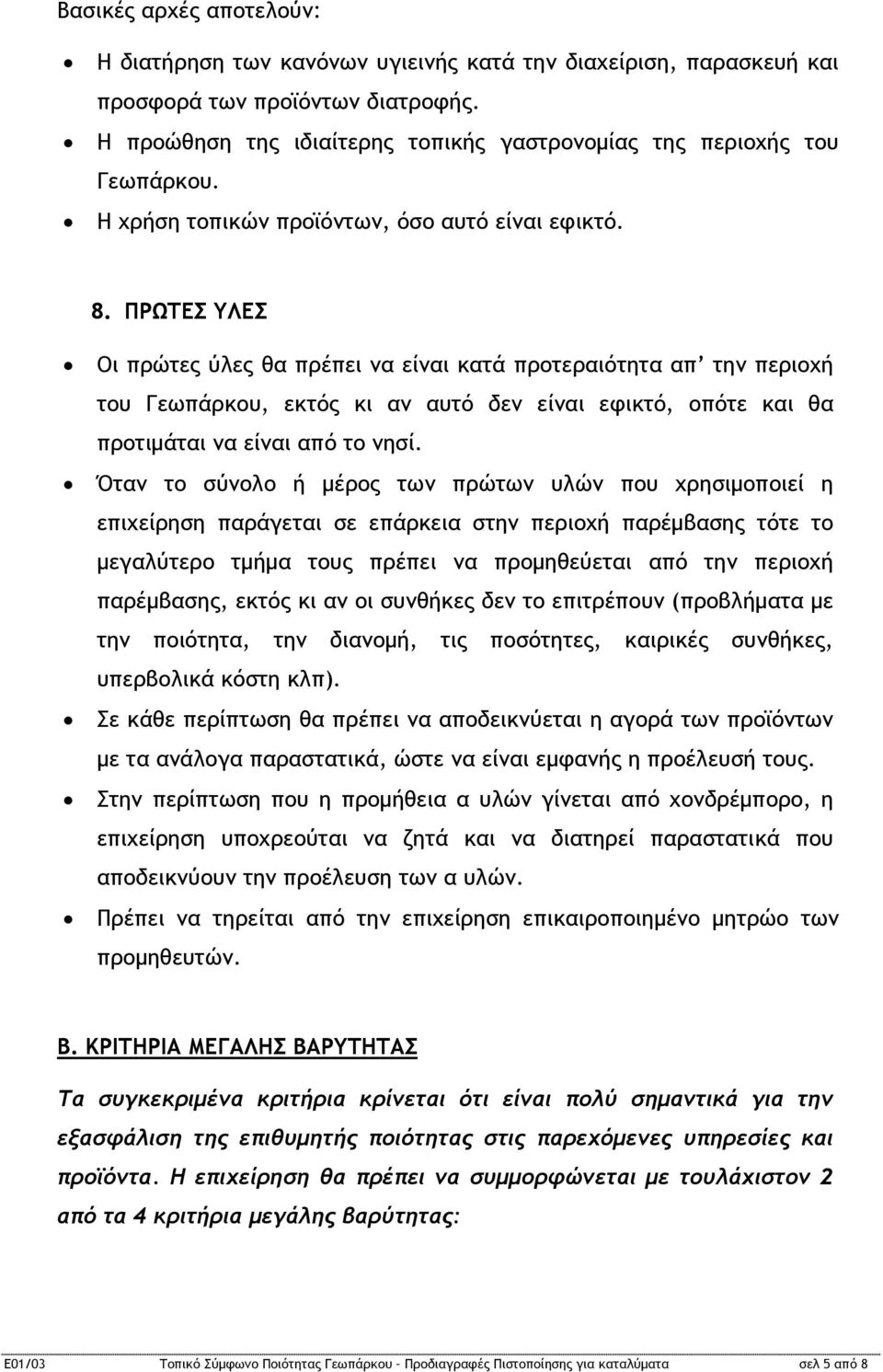 ΠΡΩΤΕΣ ΥΛΕΣ Οι πρώτες ύλες θα πρέπει να είναι κατά προτεραιότητα απ την περιοχή του Γεωπάρκου, εκτός κι αν αυτό δεν είναι εφικτό, οπότε και θα προτιμάται να είναι από το νησί.