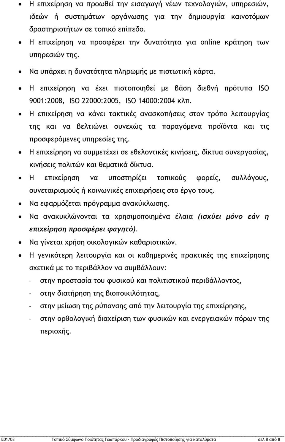 Η επιχείρηση να έχει πιστοποιηθεί με βάση διεθνή πρότυπα ISO 9001:2008, ISO 22000:2005, ISO 14000:2004 κλπ.