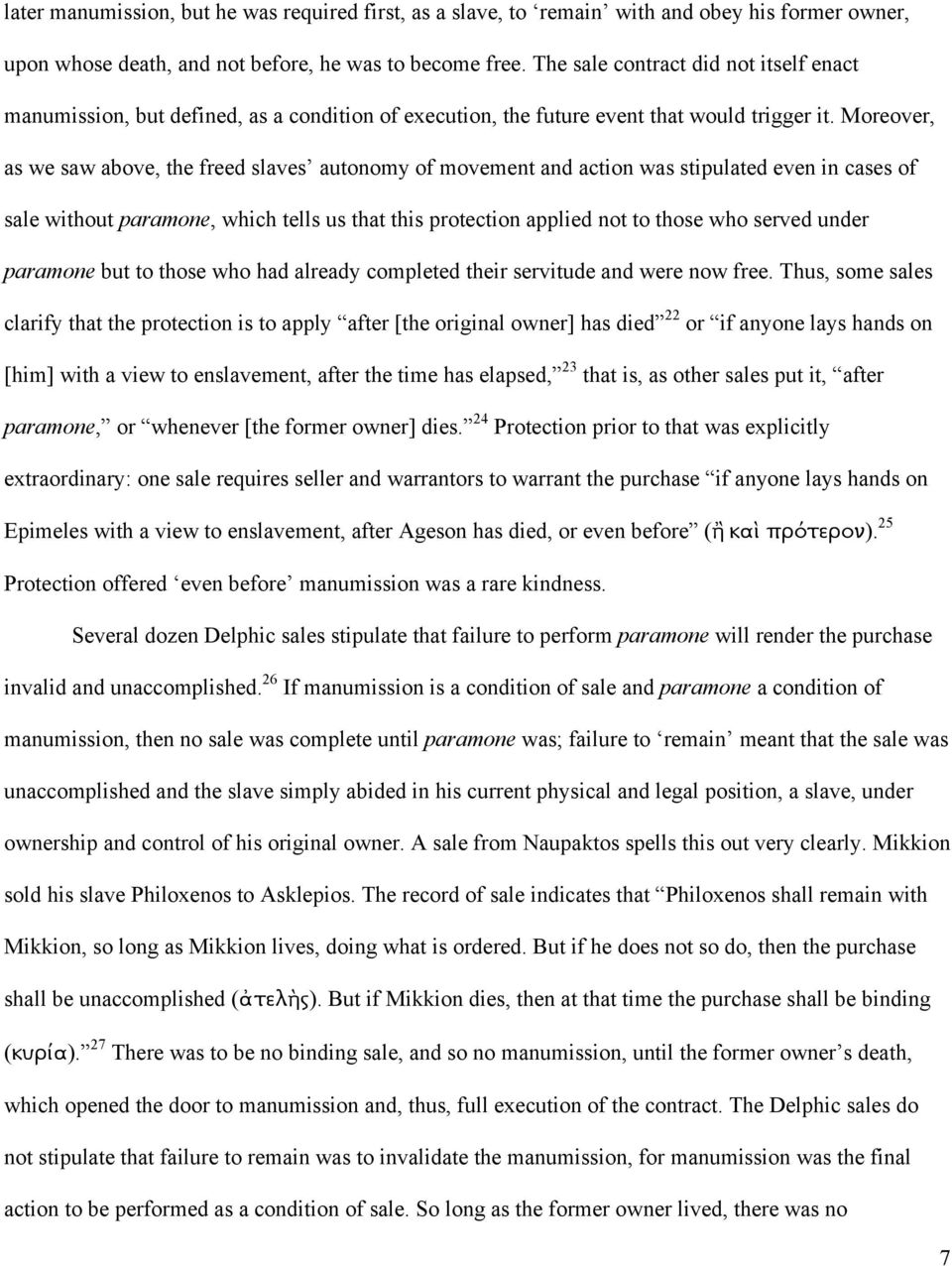Moreover, as we saw above, the freed slaves autonomy of movement and action was stipulated even in cases of sale without paramone, which tells us that this protection applied not to those who served