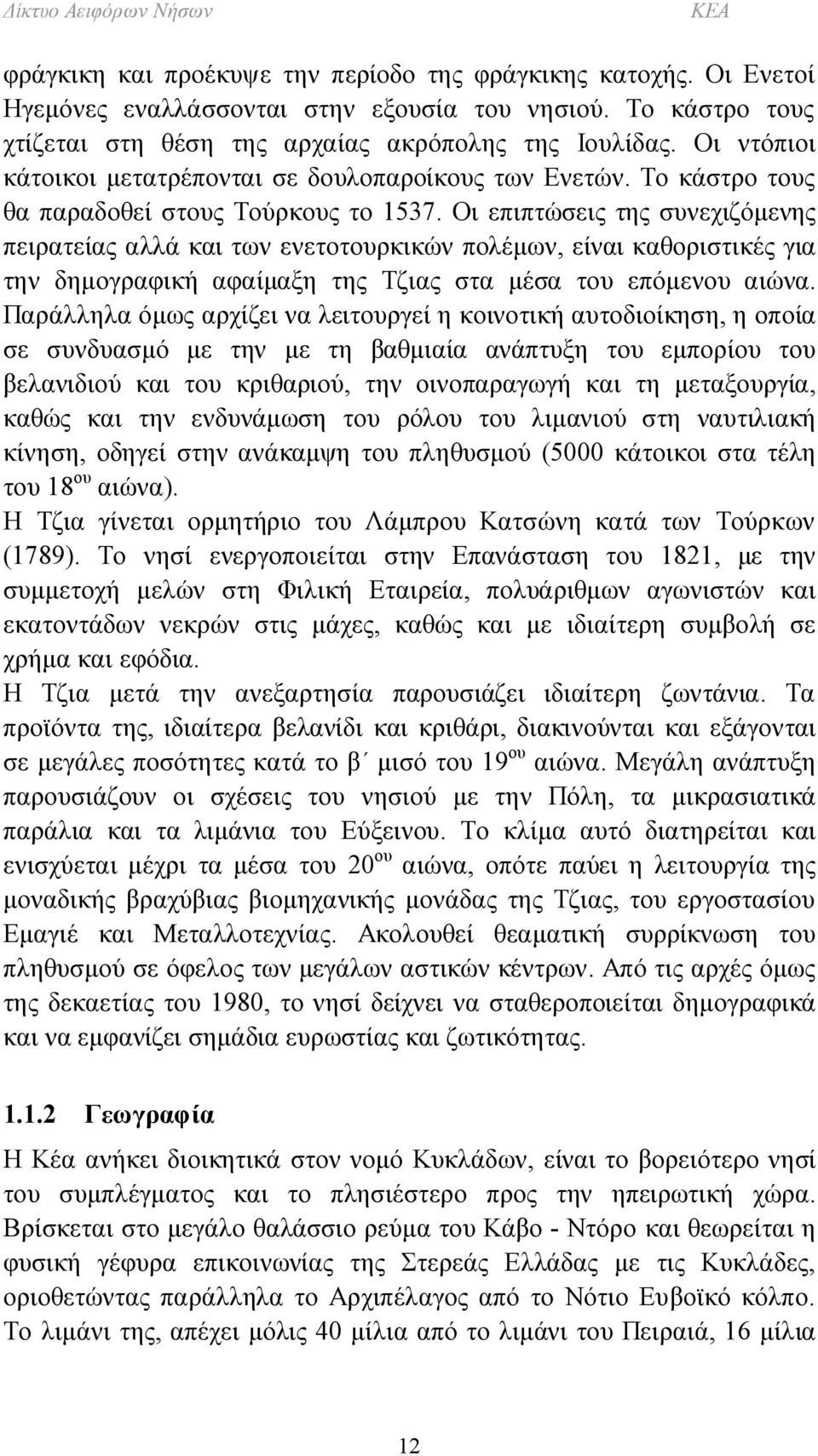 Οι επιπτώσεις της συνεχιζόμενης πειρατείας αλλά και των ενετοτουρκικών πολέμων, είναι καθοριστικές για την δημογραφική αφαίμαξη της Τζιας στα μέσα του επόμενου αιώνα.