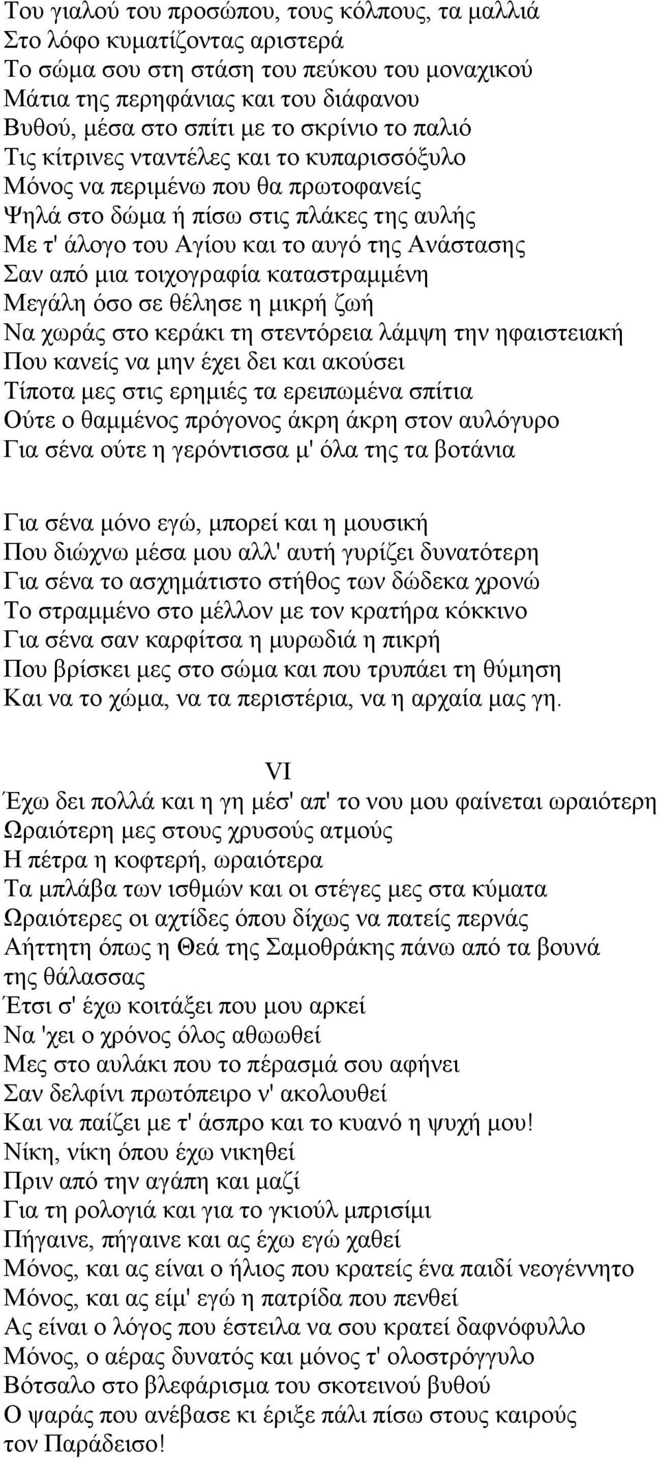 μια τοιχογραφία καταστραμμένη Μεγάλη όσο σε θέλησε η μικρή ζωή Να χωράς στο κεράκι τη στεντόρεια λάμψη την ηφαιστειακή Που κανείς να μην έχει δει και ακούσει Τίποτα μες στις ερημιές τα ερειπωμένα