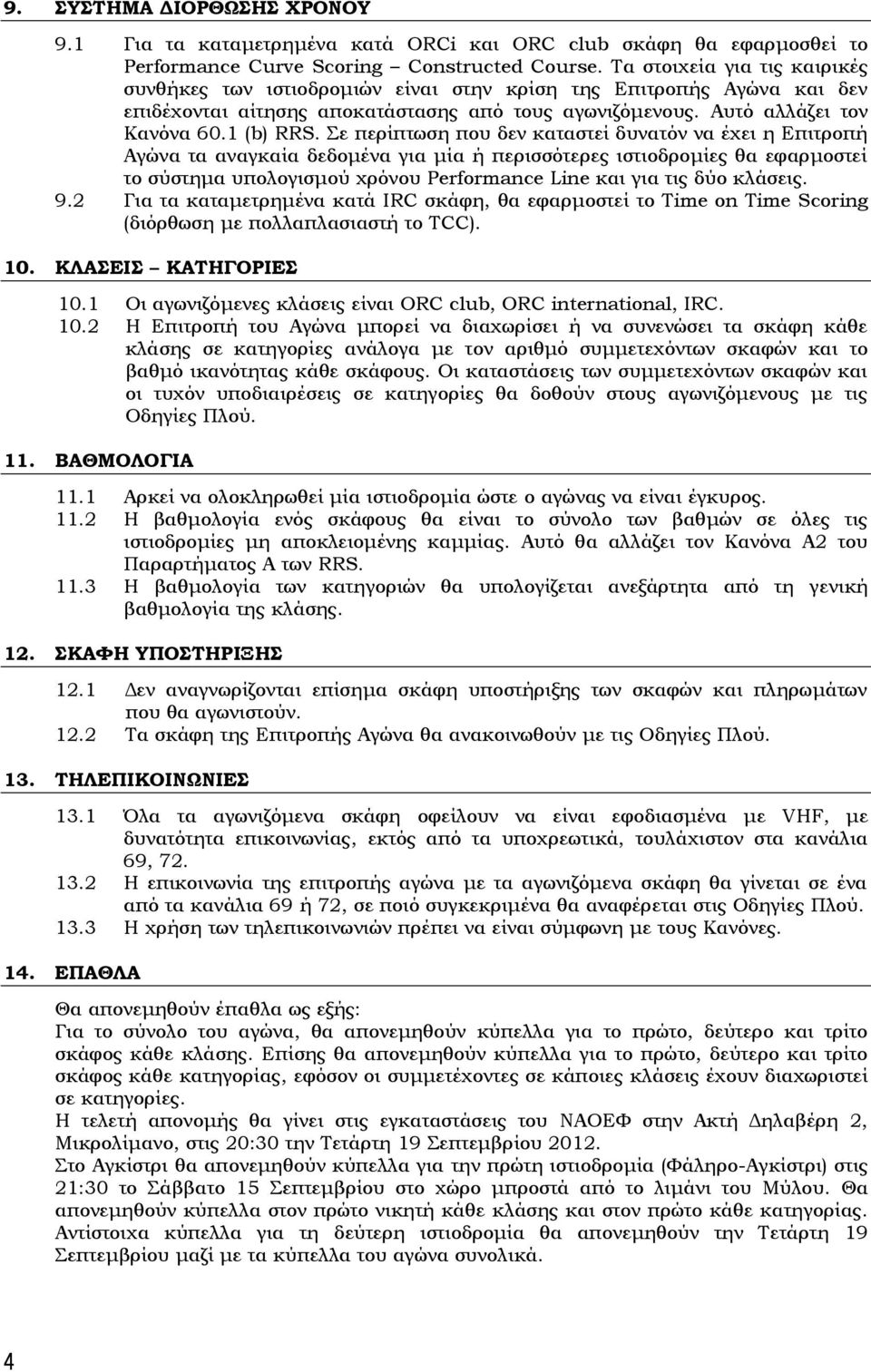 Σε περίπτωση που δεν καταστεί δυνατόν να έχει η Επιτροπή Αγώνα τα αναγκαία δεδομένα για μία ή περισσότερες ιστιοδρομίες θα εφαρμοστεί το σύστημα υπολογισμού χρόνου Performance Line και για τις δύο