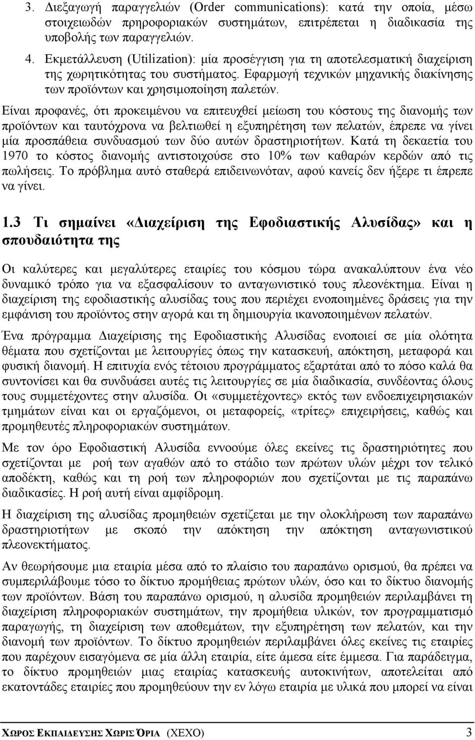Είναι προφανές, ότι προκειµένου να επιτευχθεί µείωση του κόστους της διανοµής των προϊόντων και ταυτόχρονα να βελτιωθεί η εξυπηρέτηση των πελατών, έπρεπε να γίνει µία προσπάθεια συνδυασµού των δύο