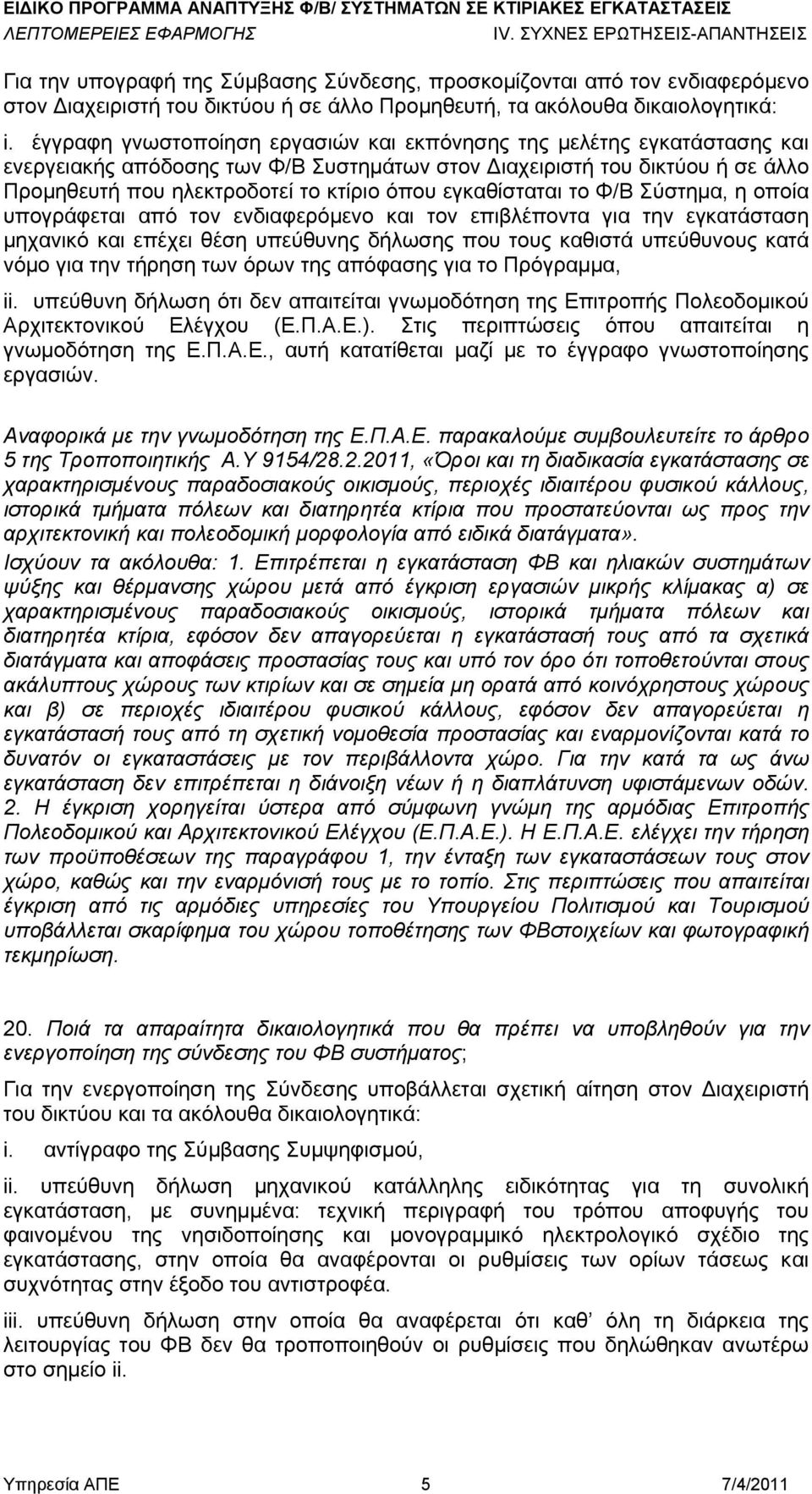 εγκαθίσταται το Φ/Β Σύστημα, η οποία υπογράφεται από τον ενδιαφερόμενο και τον επιβλέποντα για την εγκατάσταση μηχανικό και επέχει θέση υπεύθυνης δήλωσης που τους καθιστά υπεύθυνους κατά νόμο για την