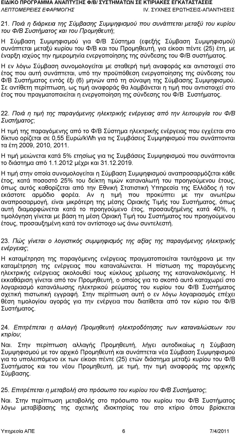 Η εν λόγω Σύμβαση συνομολογείται με σταθερή τιμή αναφοράς και αντιστοιχεί στο έτος που αυτή συνάπτεται, υπό την προϋπόθεση ενεργοποίησης της σύνδεσης του Φ/Β Συστήματος εντός έξι (6) μηνών από τη