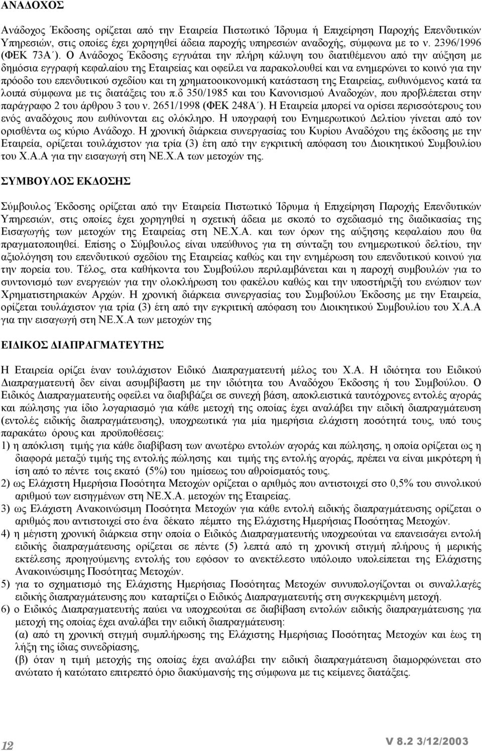 Ο Ανάδοχος Έκδοσης εγγυάται την πλήρη κάλυψη του διατιθέµενου από την αύξηση µε δηµόσια εγγραφή κεφαλαίου της Εταιρείας και οφείλει να παρακολουθεί και να ενηµερώνει το κοινό για την πρόοδο του