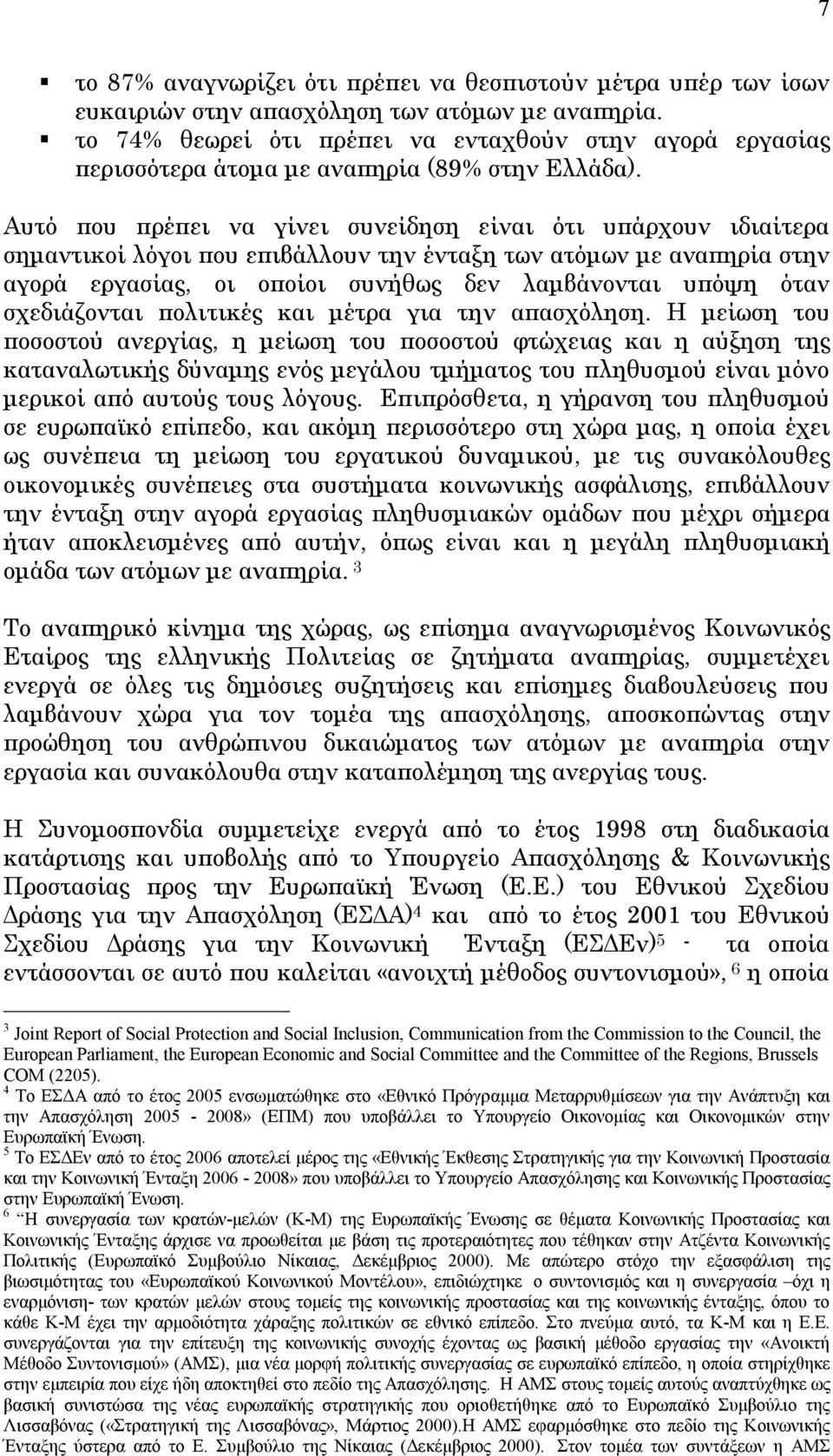 Αυτό που πρέπει να γίνει συνείδηση είναι ότι υπάρχουν ιδιαίτερα σηµαντικοί λόγοι που επιβάλλουν την ένταξη των ατόµων µε αναπηρία στην αγορά εργασίας, οι οποίοι συνήθως δεν λαµβάνονται υπόψη όταν