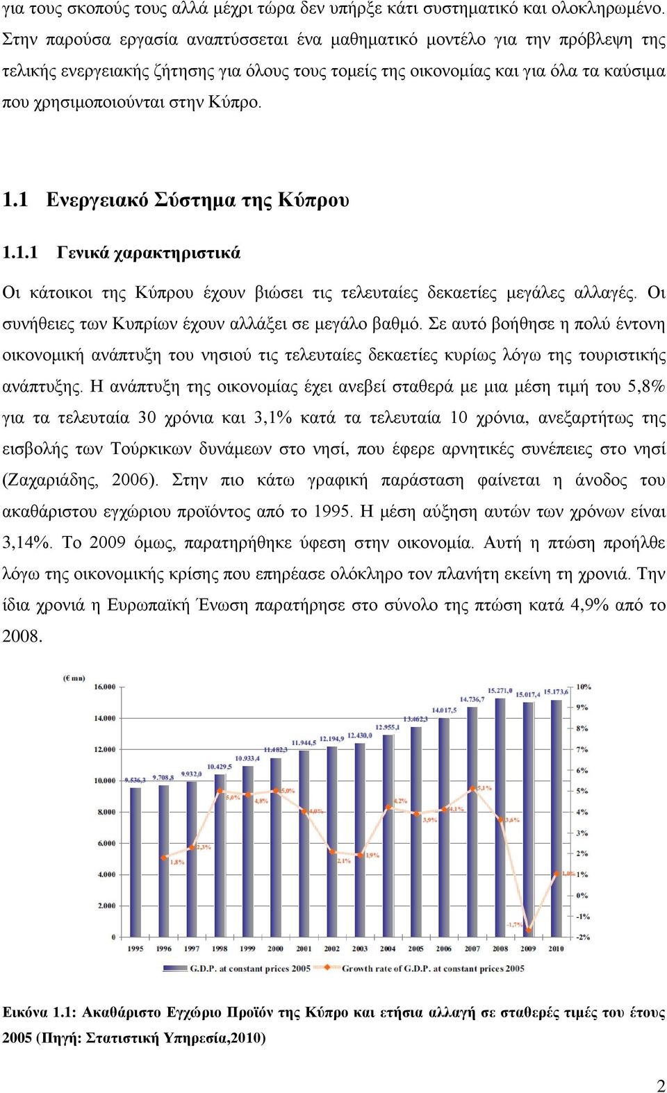 1.1 Ενεργειακό Σύστημα της Κύπρου 1.1.1 Γενικά χαρακτηριστικά Οι κάτοικοι της Κύπρου έχουν βιώσει τις τελευταίες δεκαετίες μεγάλες αλλαγές. Οι συνήθειες των Κυπρίων έχουν αλλάξει σε μεγάλο βαθμό.