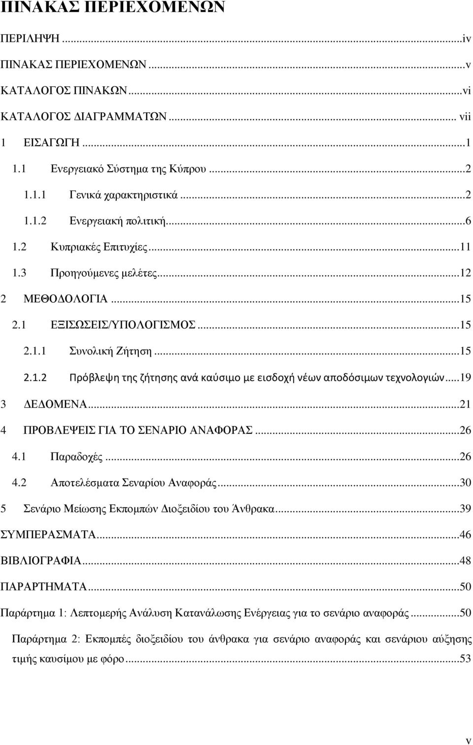 .. 19 3 ΔΕΔΟΜΕΝΑ... 21 4 ΠΡΟΒΛΕΨΕΙΣ ΓΙΑ ΤΟ ΣΕΝΑΡΙΟ ΑΝΑΦΟΡΑΣ... 26 4.1 Παραδοχές... 26 4.2 Αποτελέσματα Σεναρίου Αναφοράς... 30 5 Σενάριο Μείωσης Εκπομπών Διοξειδίου του Άνθρακα... 39 ΣΥΜΠΕΡΑΣΜΑΤΑ.