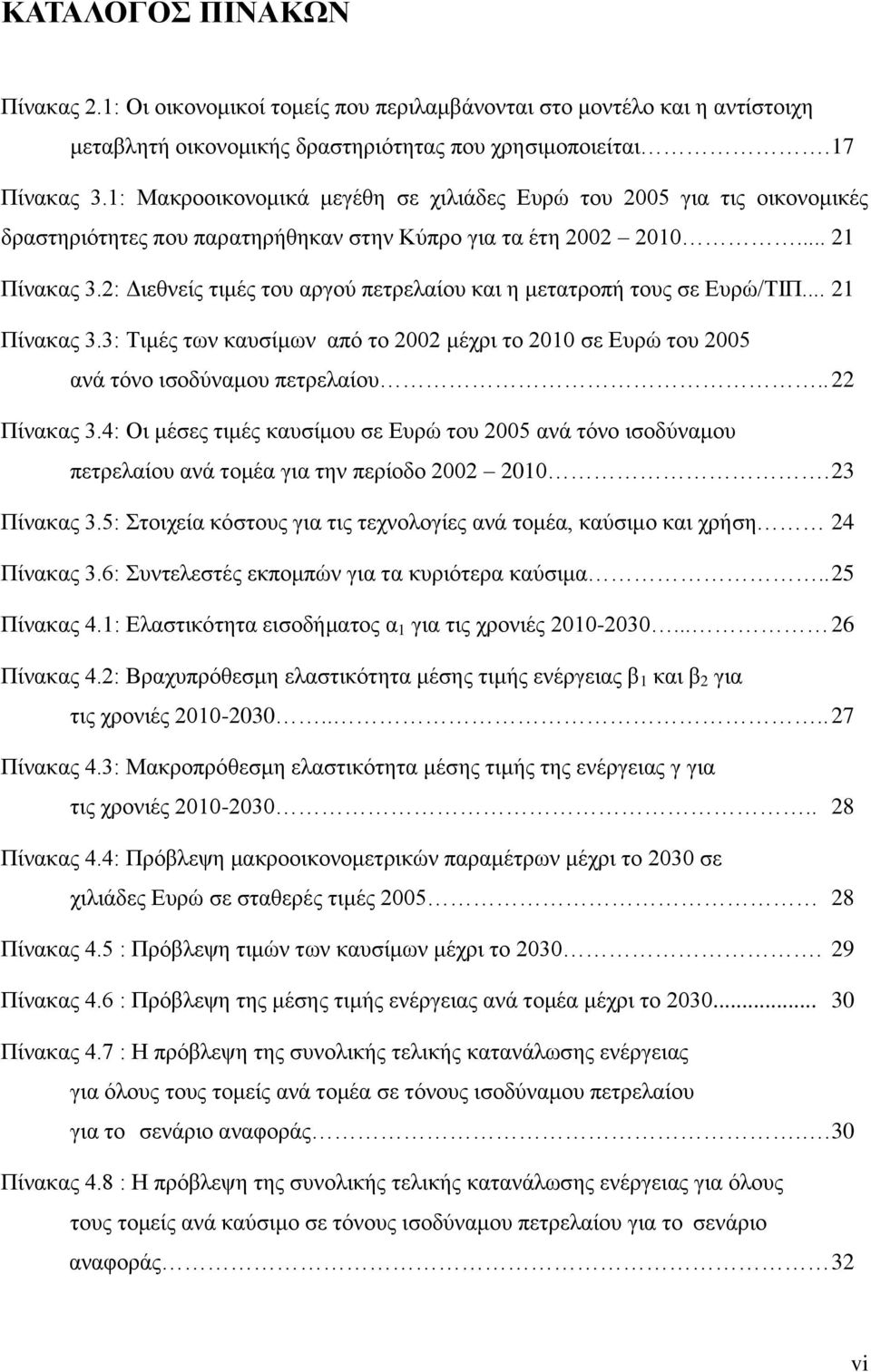 2: Διεθνείς τιμές του αργού πετρελαίου και η μετατροπή τους σε Ευρώ/ΤΙΠ... 21 Πίνακας 3.3: Τιμές των καυσίμων από το 2002 μέχρι το 2010 σε Ευρώ του 2005 ανά τόνο ισοδύναμου πετρελαίου.. 22 Πίνακας 3.