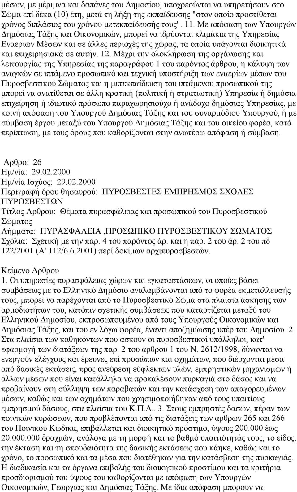 Με απόφαση των Υπουργών Δημόσιας Τάξης και Οικονομικών, μπορεί να ιδρύονται κλιμάκια της Υπηρεσίας Εναερίων Μέσων και σε άλλες περιοχές της χώρας, τα οποία υπάγονται διοικητικά και επιχειρησιακά σε