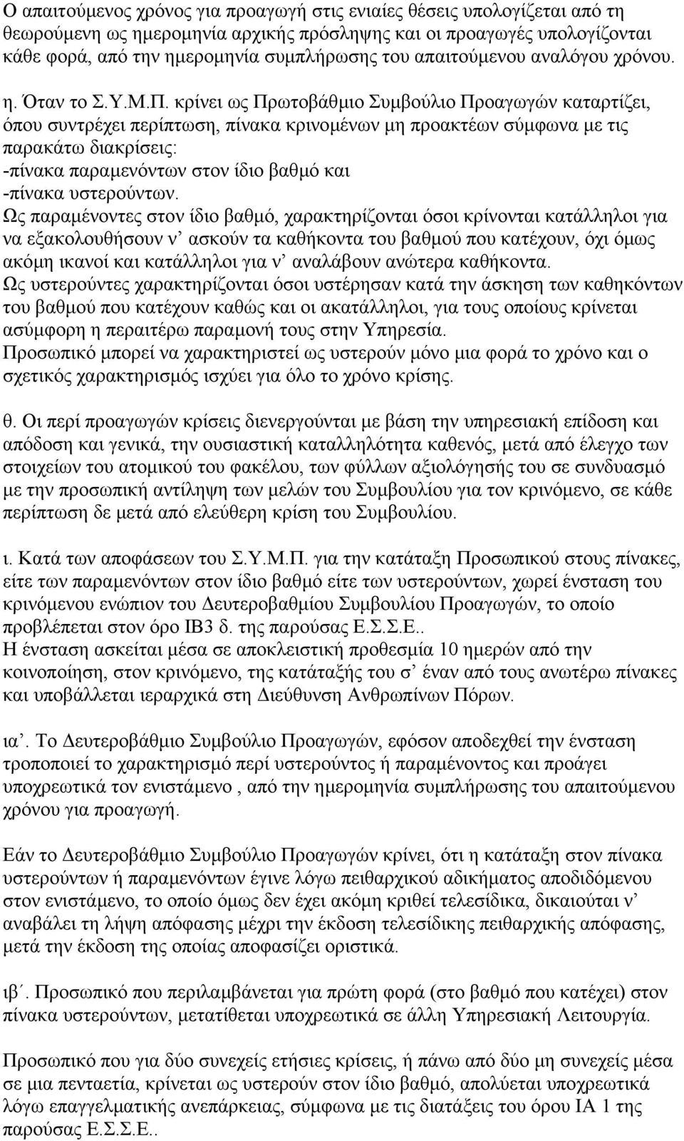 κρίνει ως Πρωτοβάθµιο Συµβούλιο Προαγωγών καταρτίζει, όπου συντρέχει περίπτωση, πίνακα κρινοµένων µη προακτέων σύµφωνα µε τις παρακάτω διακρίσεις: -πίνακα παραµενόντων στον ίδιο βαθµό και -πίνακα