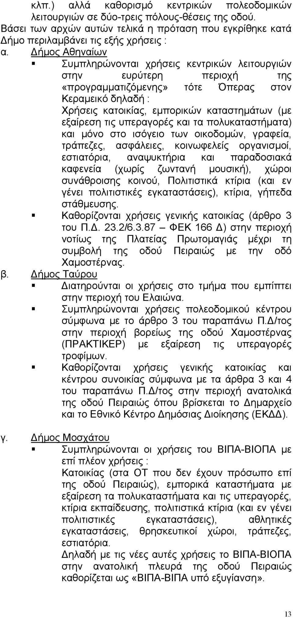 τις υπεραγορές και τα πολυκαταστήµατα) και µόνο στο ισόγειο των οικοδοµών, γραφεία, τράπεζες, ασφάλειες, κοινωφελείς οργανισµοί, εστιατόρια, αναψυκτήρια και παραδοσιακά καφενεία (χωρίς ζωντανή