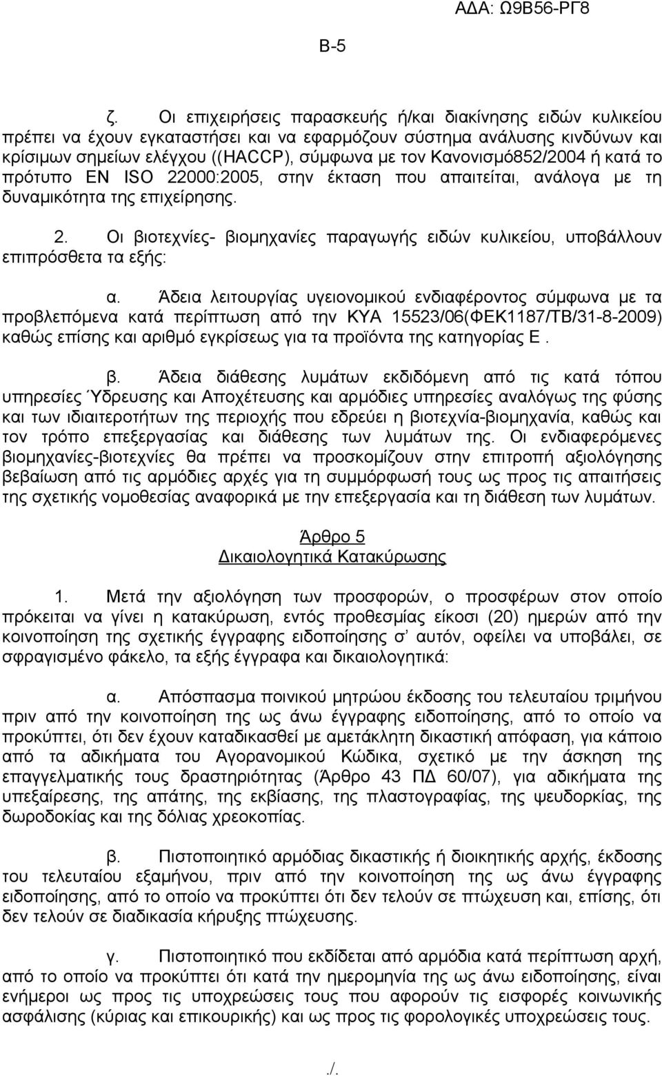 Κανονισμό852/2004 ή κατά το πρότυπο EN ISO 22000:2005, στην έκταση που απαιτείται, ανάλογα με τη δυναμικότητα της επιχείρησης. 2. Οι βιοτεχνίες- βιομηχανίες παραγωγής ειδών κυλικείου, υποβάλλουν επιπρόσθετα τα εξής: α.