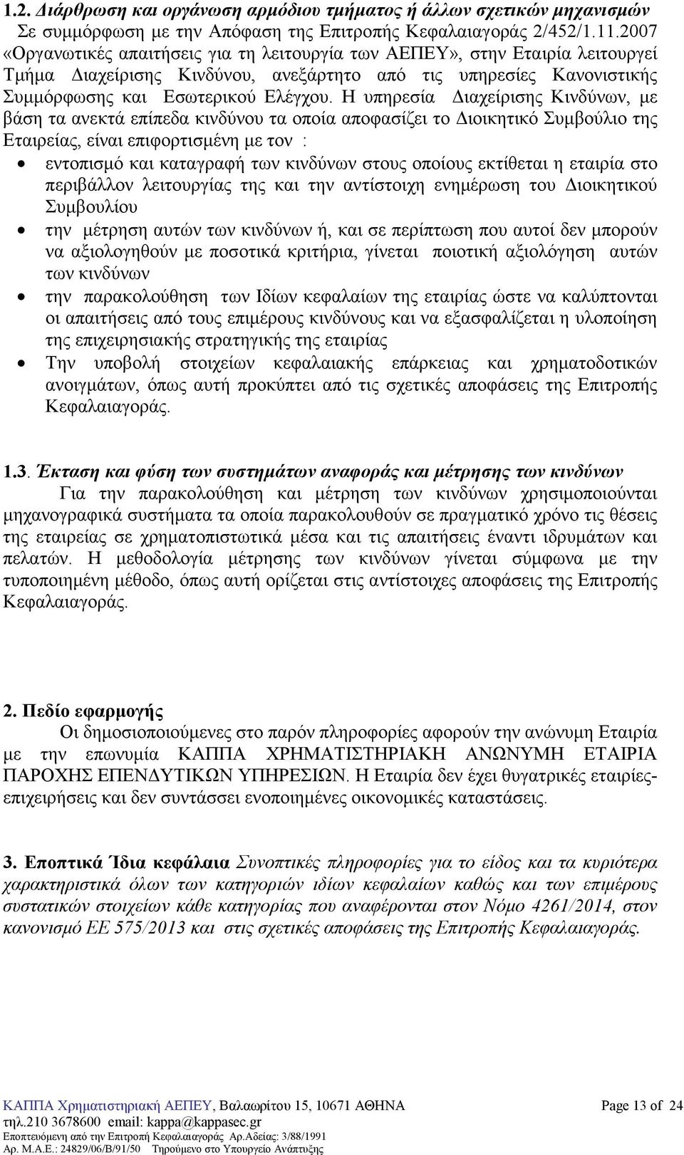 Η υπηρεσία ιαχείρισης Κινδύνων, µε βάση τα ανεκτά επίπεδα κινδύνου τα οποία αποφασίζει το ιοικητικό Συµβούλιο της Εταιρείας, είναι επιφορτισµένη µε τον : εντοπισµό και καταγραφή των κινδύνων στους