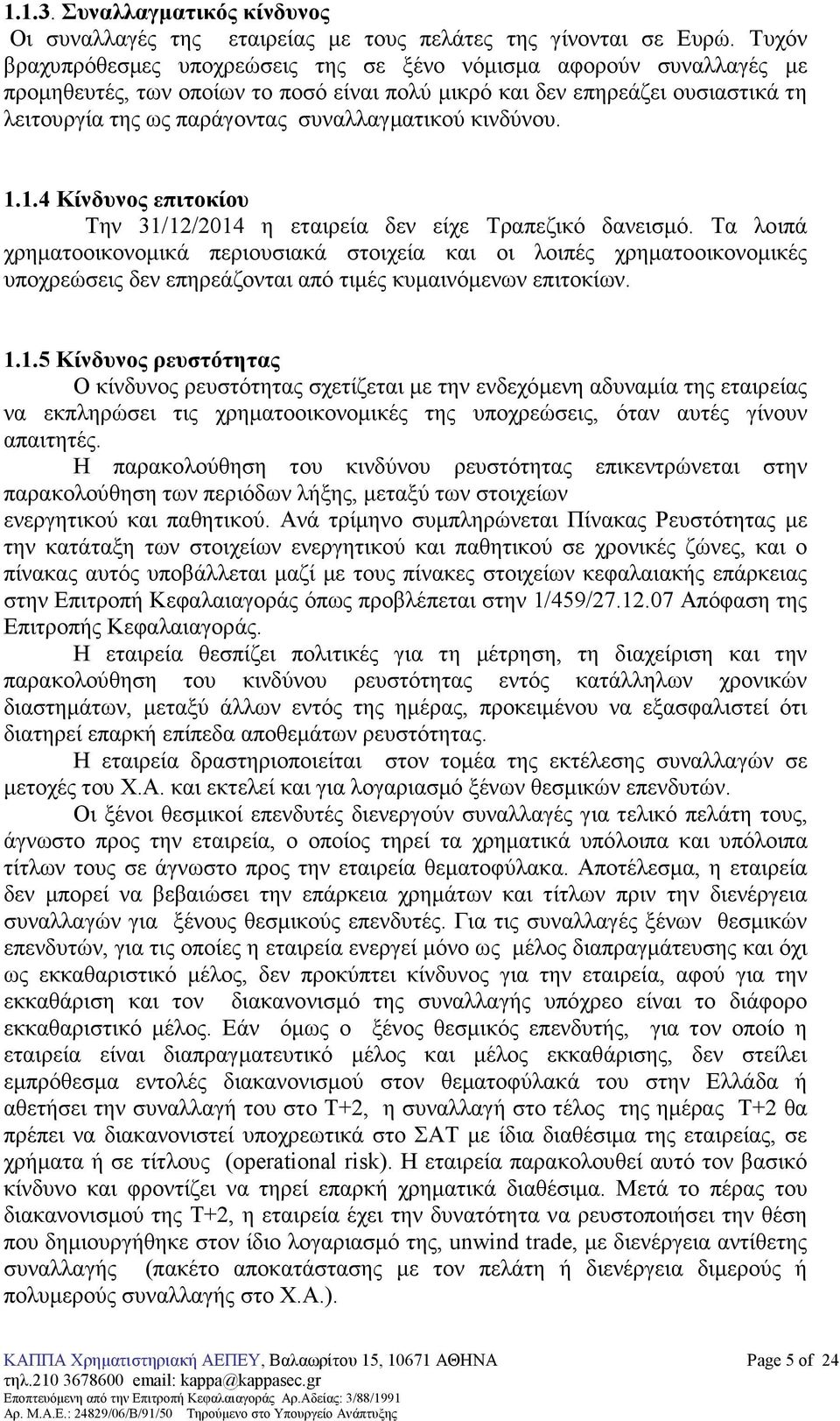 συναλλαγµατικού κινδύνου. 1.1.4 Κίνδυνος επιτοκίου Την 31/12/2014 η εταιρεία δεν είχε Τραπεζικό δανεισµό.