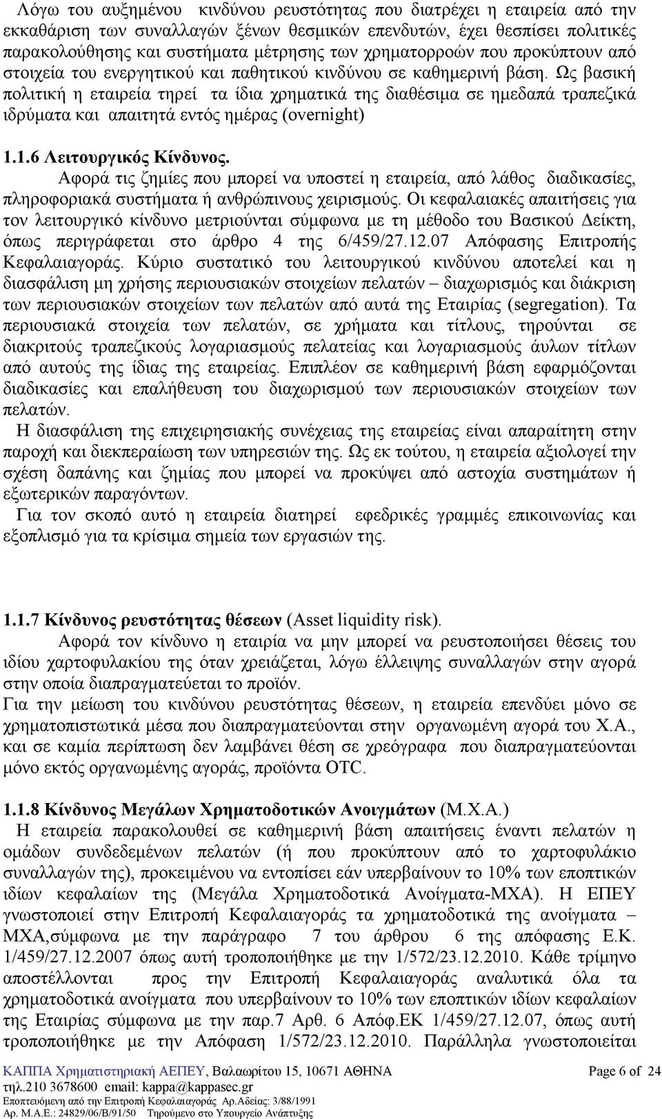 Ως βασική πολιτική η εταιρεία τηρεί τα ίδια χρηµατικά της διαθέσιµα σε ηµεδαπά τραπεζικά ιδρύµατα και απαιτητά εντός ηµέρας (overnight) 1.1.6 Λειτουργικός Κίνδυνος.