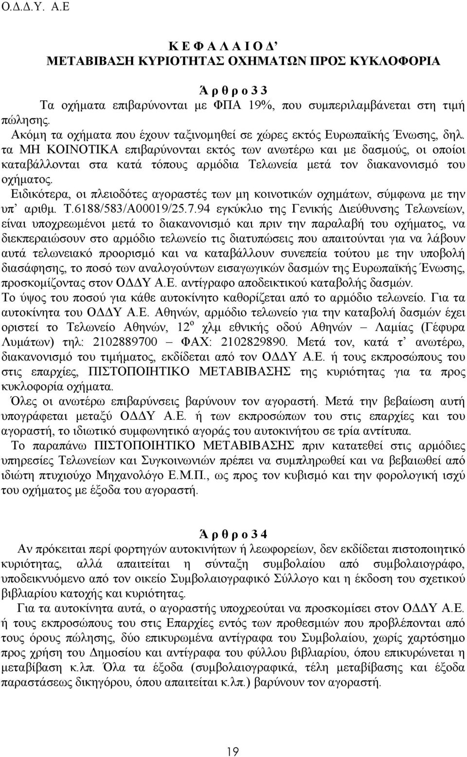 τα ΜΗ ΚΟΙΝΟΤΙΚΑ επιβαρύνονται εκτός των ανωτέρω και µε δασµούς, οι οποίοι καταβάλλονται στα κατά τόπους αρµόδια Τελωνεία µετά τον διακανονισµό του οχήµατος.