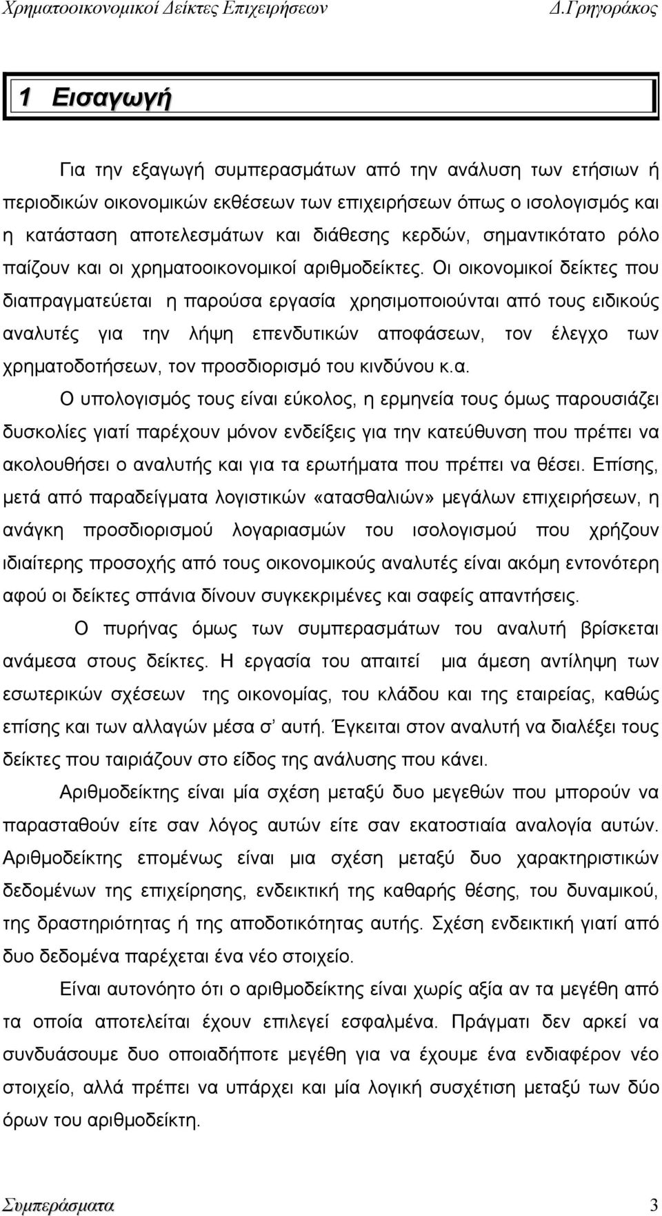 Οι οικονομικοί δείκτες που διαπραγματεύεται η παρούσα εργασία χρησιμοποιούνται από τους ειδικούς αναλυτές για την λήψη επενδυτικών αποφάσεων, τον έλεγχο των χρηματοδοτήσεων, τον προσδιορισμό του