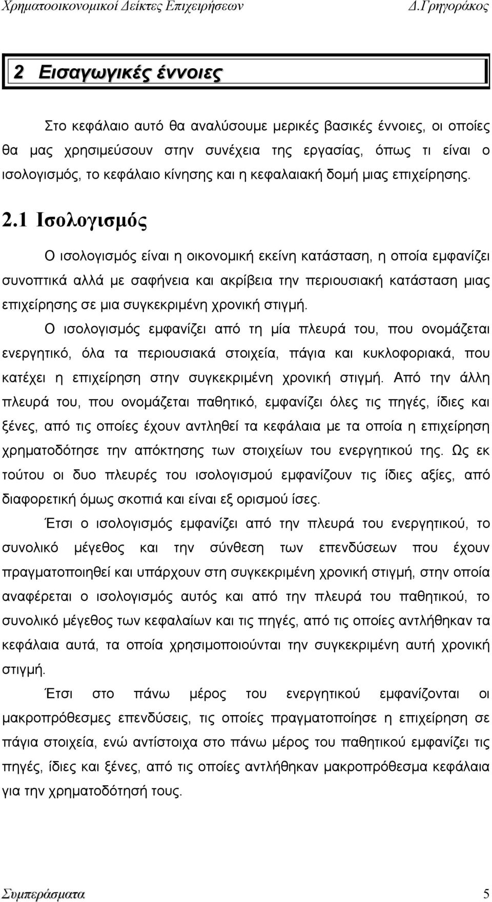 1 Ισολογισμός Ο ισολογισμός είναι η οικονομική εκείνη κατάσταση, η οποία εμφανίζει συνοπτικά αλλά με σαφήνεια και ακρίβεια την περιουσιακή κατάσταση μιας επιχείρησης σε μια συγκεκριμένη χρονική