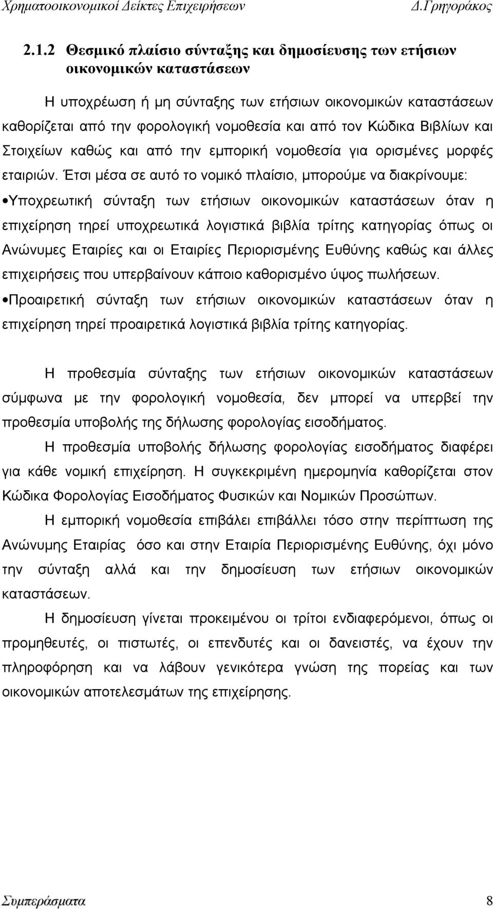 Έτσι μέσα σε αυτό το νομικό πλαίσιο, μπορούμε να διακρίνουμε: Υποχρεωτική σύνταξη των ετήσιων οικονομικών καταστάσεων όταν η επιχείρηση τηρεί υποχρεωτικά λογιστικά βιβλία τρίτης κατηγορίας όπως οι