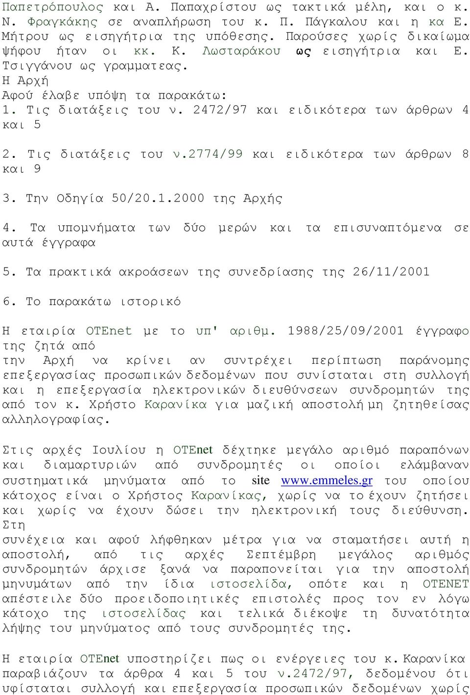 Την Οδηγία 50/20.1.2000 της Αρχής 4. Τα υπομνήματα των δύο μερών και τα επισυναπτόμενα σε αυτά έγγραφα 5. Τα πρακτικά ακροάσεων της συνεδρίασης της 26/11/2001 6.