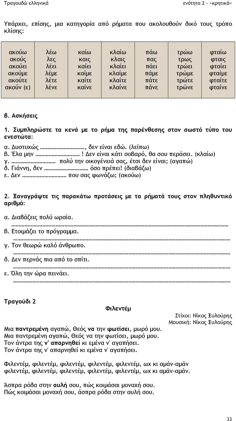 Συµπληρώστε τα κενά µε το ρήµα της παρένθεσης στον σωστό τύπο του ενεστώτα: α. υστυχώς, δεν είναι εδώ. (λείπω) β. Έλα µην! εν είναι κάτι σοβαρό, θα σου περάσει. (κλαίω) γ.