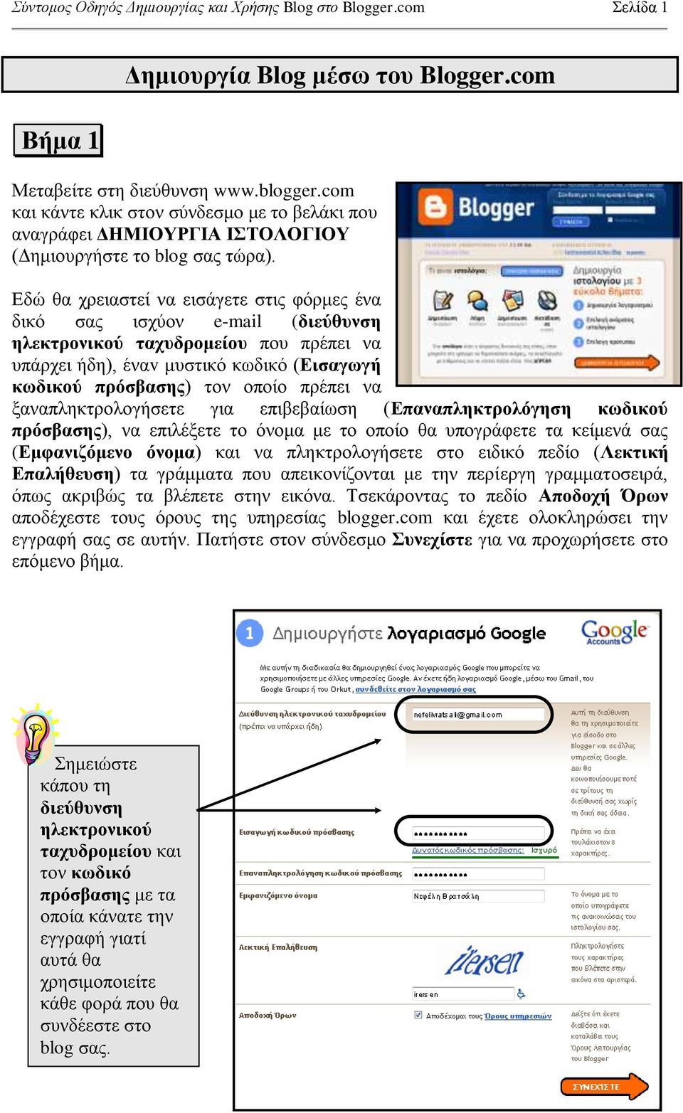 Δδώ ζα ρξεηαζηεί λα εηζάγεηε ζηηο θόξκεο έλα δηθό ζαο ηζρύνλ e-mail (δηεύζπλζε ειεθηξνληθνύ ηαρπδξνκείνπ πνπ πξέπεη λα ππάξρεη ήδε), έλαv κπζηηθό θσδηθό (Δηζαγωγή θωδηθνύ πξόζβαζεο) ηνλ νπνίν πξέπεη