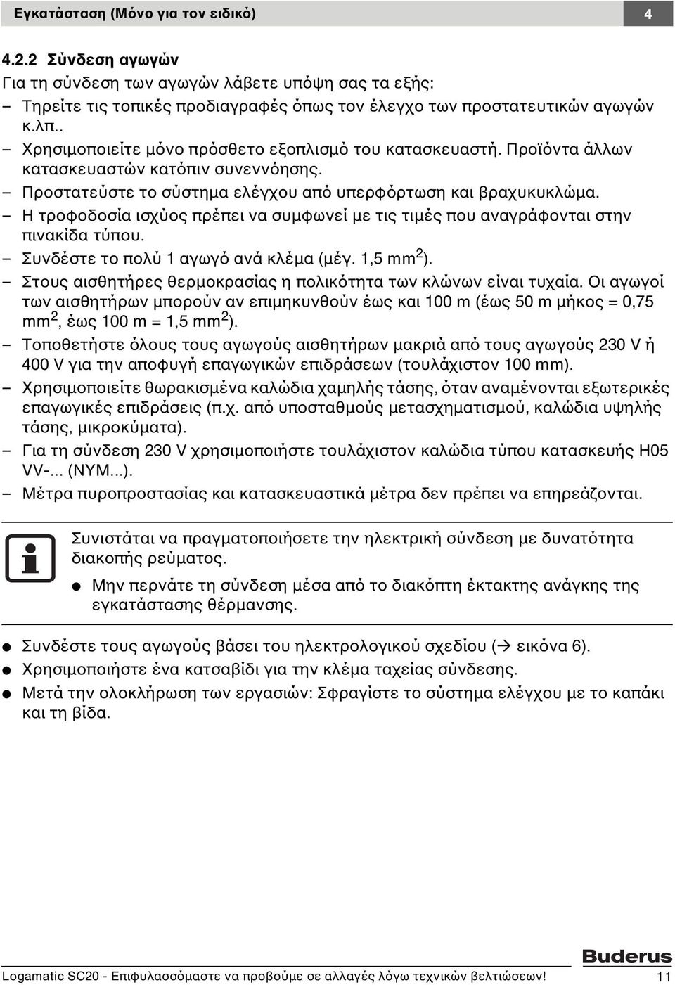 Η τροφοδοσία ισχύος πρέπει να συµφωνεί µε τις τιµές που αναγράφονται στην πινακίδα τύπου. Συνδέστε το πολύ 1 αγωγό ανά κλέµα (µέγ. 1,5 mm 2 ).