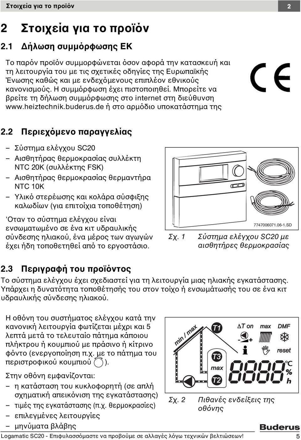 κανονισµούς. Η συµµόρφωση έχει πιστοποιηθεί. Μπορείτε να βρείτε τη δήλωση συµµόρφωσης στο internet στη διεύθυνση www.heiztechnik.buderus.de ή στο αρµόδιο υποκατάστηµα της 2.