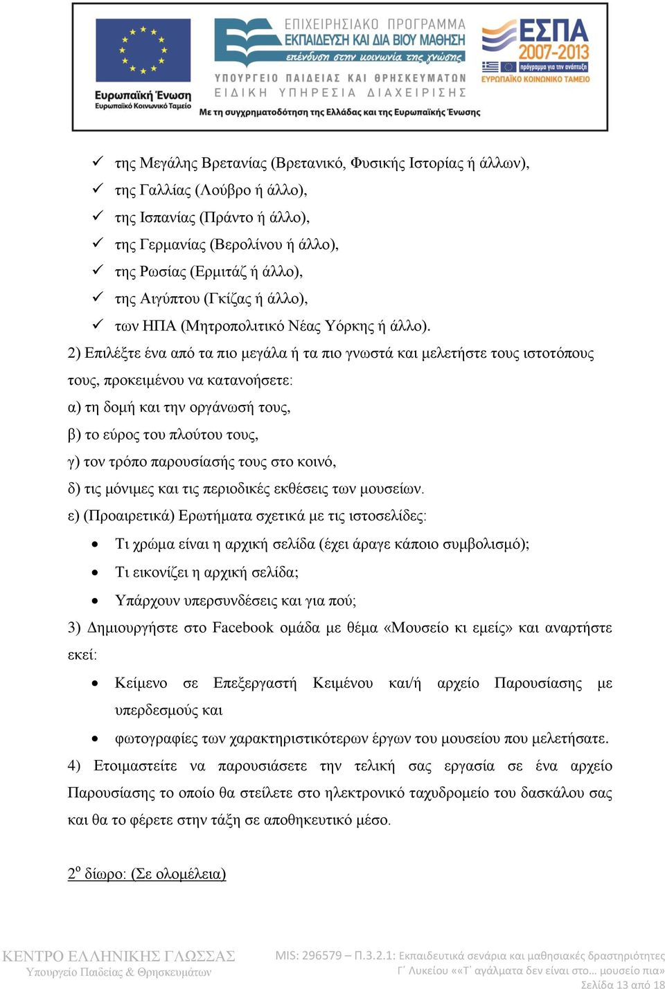 2) Επιλέξτε ένα από τα πιο μεγάλα ή τα πιο γνωστά και μελετήστε τους ιστοτόπους τους, προκειμένου να κατανοήσετε: α) τη δομή και την οργάνωσή τους, β) το εύρος του πλούτου τους, γ) τον τρόπο