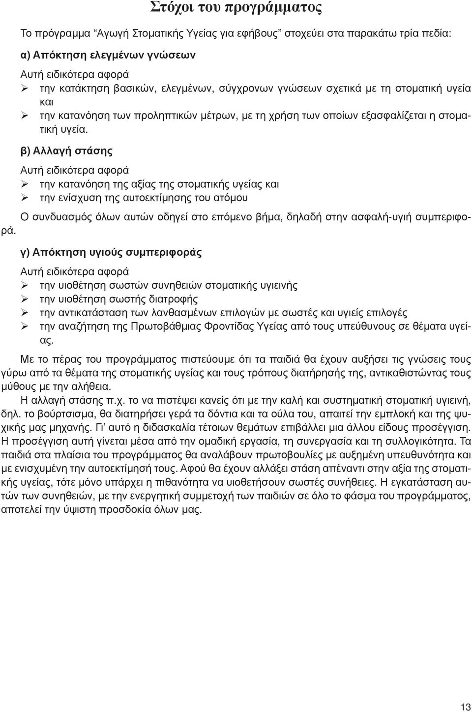 β) Αλλαγή στάσης Αυτή ειδικότερα αφορά την κατανόηση της αξίας της στοματικής υγείας και την ενίσχυση της αυτοεκτίμησης του ατόμου Ο συνδυασμός όλων αυτών οδηγεί στο επόμενο βήμα, δηλαδή στην